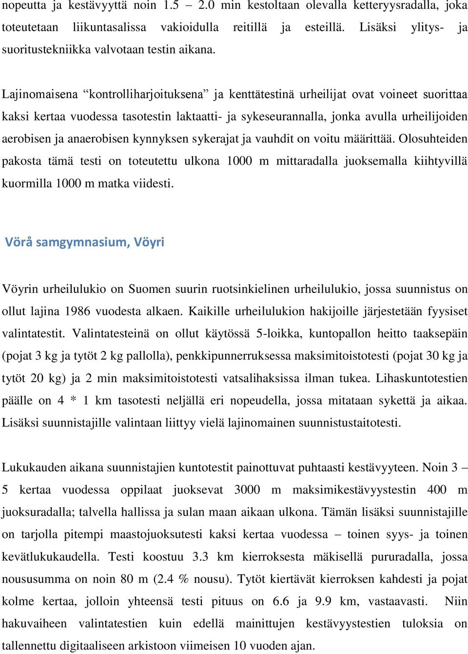 Lajinomaisena kontrolliharjoituksena ja kenttätestinä urheilijat ovat voineet suorittaa kaksi kertaa vuodessa tasotestin laktaatti- ja sykeseurannalla, jonka avulla urheilijoiden aerobisen ja