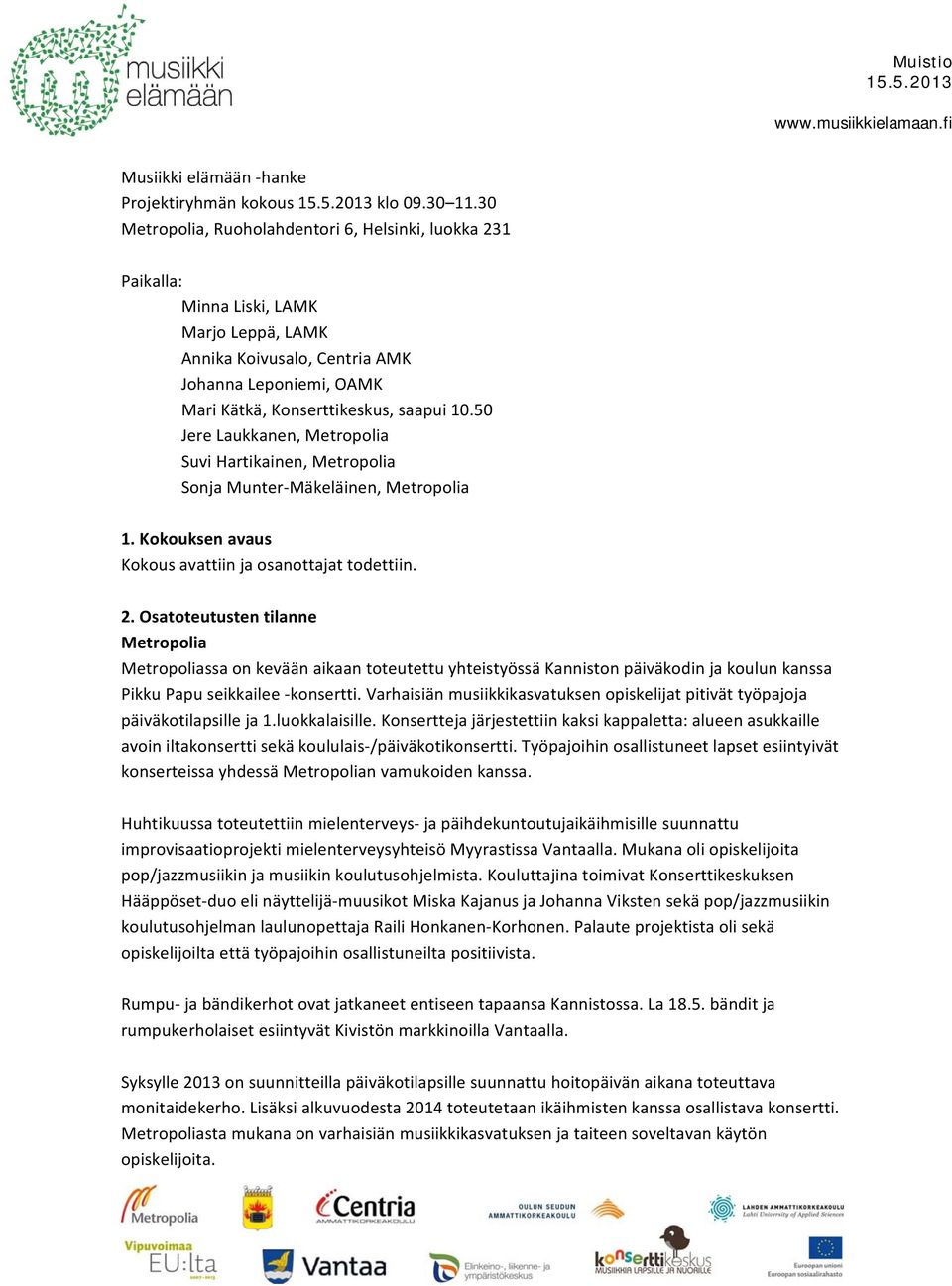 50 Jere Laukkanen, Metropolia Suvi Hartikainen, Metropolia Sonja Munter Mäkeläinen, Metropolia 1. Kokouksen avaus Kokous avattiin ja osanottajat todettiin. 2.