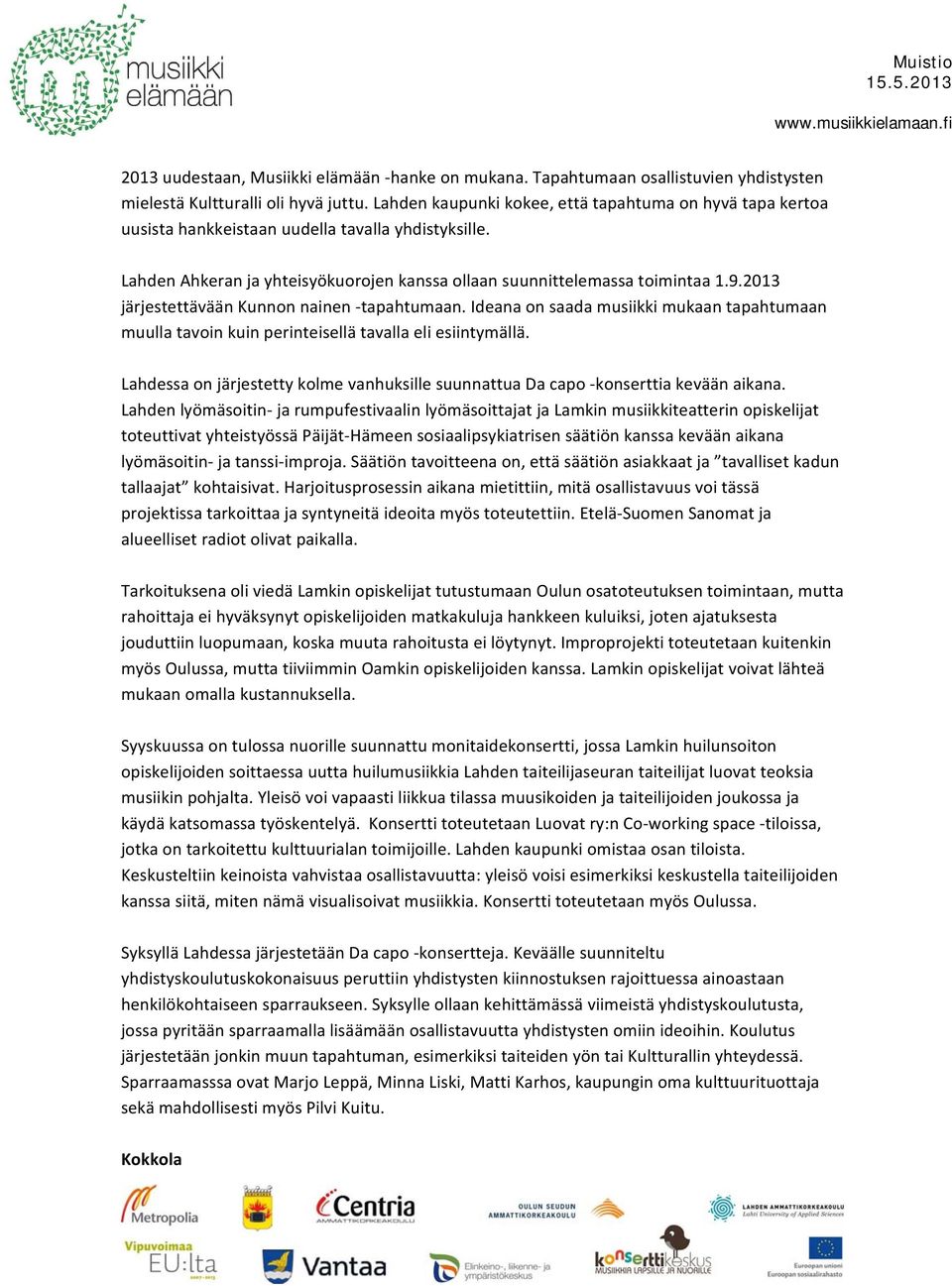2013 järjestettävään Kunnon nainen tapahtumaan. Ideana on saada musiikki mukaan tapahtumaan muulla tavoin kuin perinteisellä tavalla eli esiintymällä.