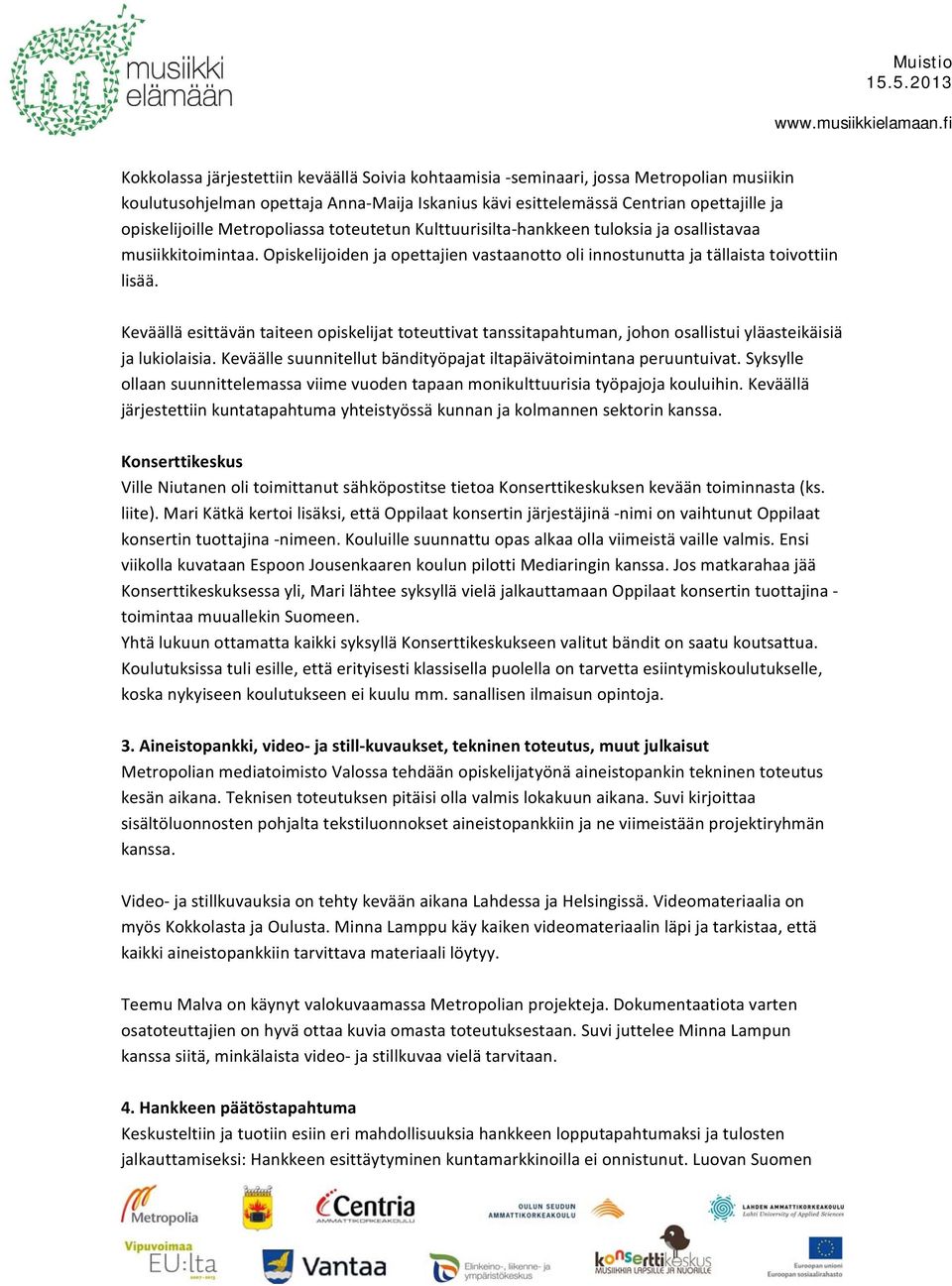Keväällä esittävän taiteen opiskelijat toteuttivat tanssitapahtuman, johon osallistui yläasteikäisiä ja lukiolaisia. Keväälle suunnitellut bändityöpajat iltapäivätoimintana peruuntuivat.