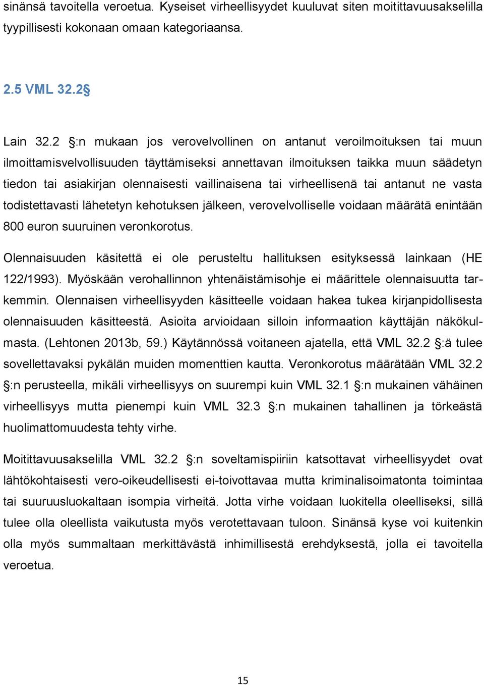 vaillinaisena tai virheellisenä tai antanut ne vasta todistettavasti lähetetyn kehotuksen jälkeen, verovelvolliselle voidaan määrätä enintään 800 euron suuruinen veronkorotus.