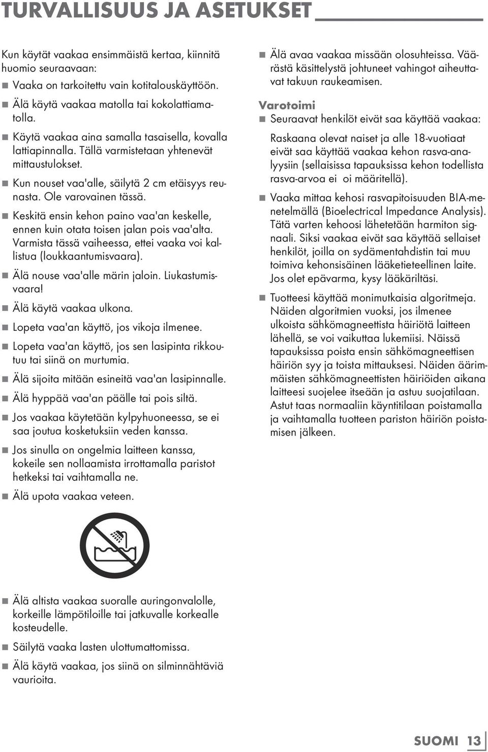 77Keskitä ensin kehon paino vaa'an keskelle, ennen kuin otata toisen jalan pois vaa'alta. Varmista tässä vaiheessa, ettei vaaka voi kallistua (loukkaantumisvaara). 77Älä nouse vaa'alle märin jaloin.