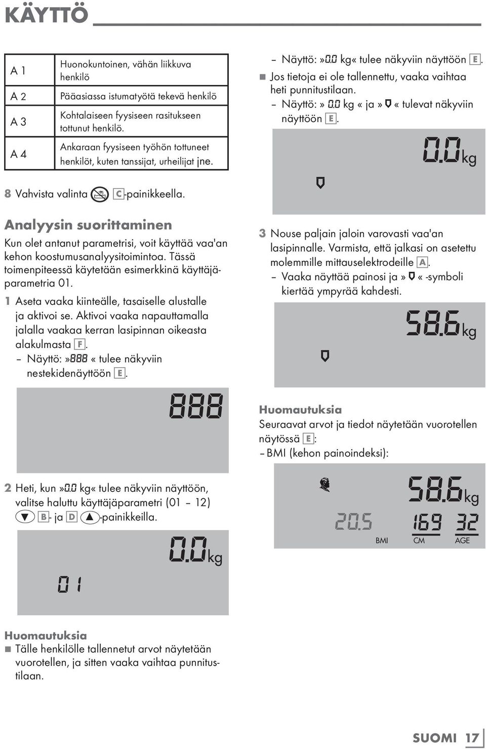 Näyttö:» 0.0 kg «ja» «tulevat näkyviin näyttöön E. 0.0kg 8 Vahvista valinta C -painikkeella. Analyysin suorittaminen Kun olet antanut parametrisi, voit käyttää vaa'an kehon koostumusanalyysitoimintoa.