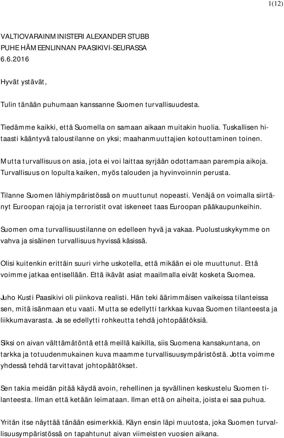 Mutta turvallisuus on asia, jota ei voi laittaa syrjään odottamaan parempia aikoja. Turvallisuus on lopulta kaiken, myös talouden ja hyvinvoinnin perusta.