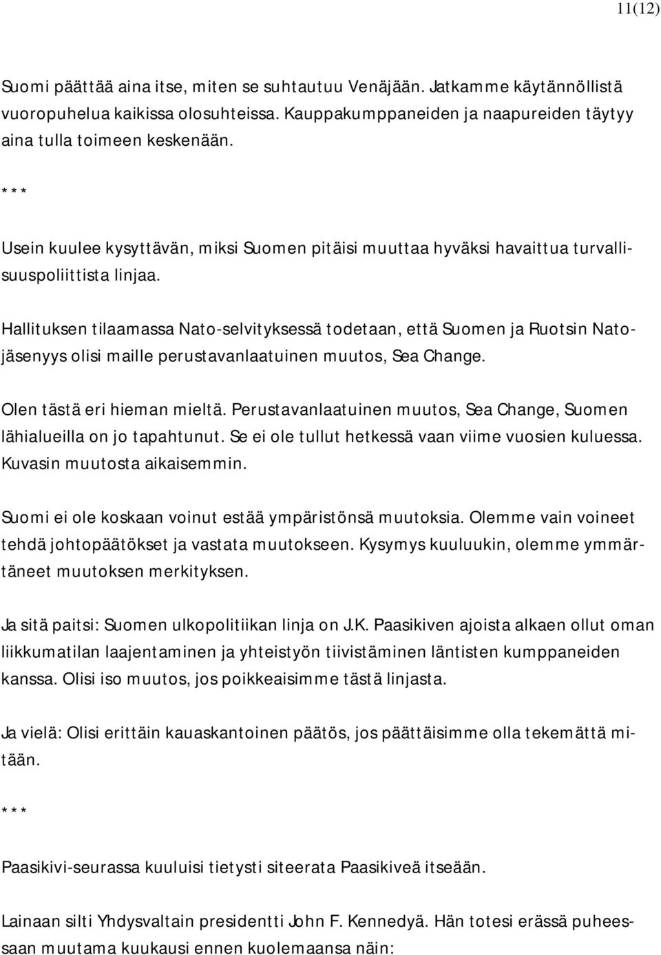 Hallituksen tilaamassa Nato-selvityksessä todetaan, että Suomen ja Ruotsin Natojäsenyys olisi maille perustavanlaatuinen muutos, Sea Change. Olen tästä eri hieman mieltä.
