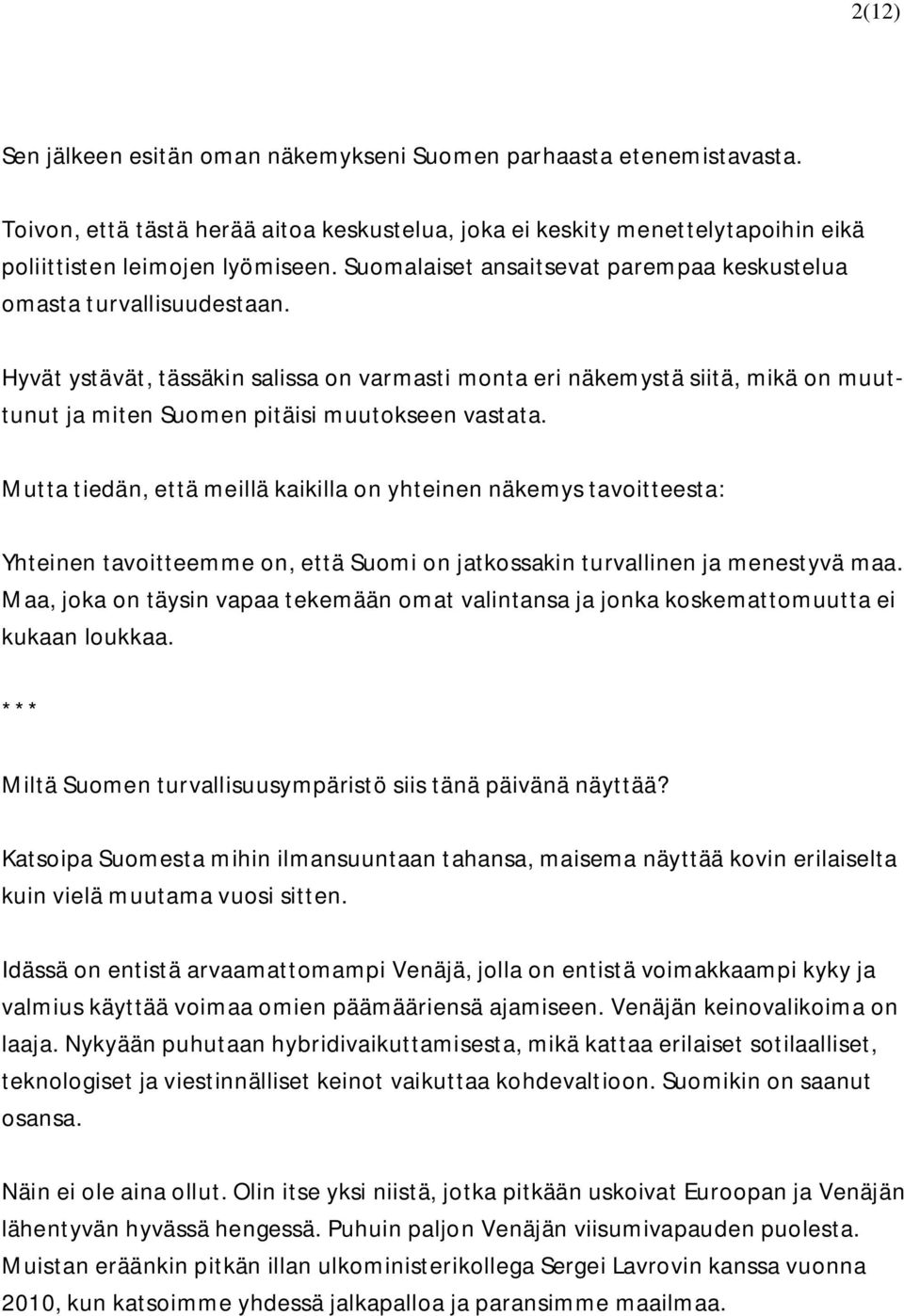 Hyvät ystävät, tässäkin salissa on varmasti monta eri näkemystä siitä, mikä on muuttunut ja miten Suomen pitäisi muutokseen vastata.