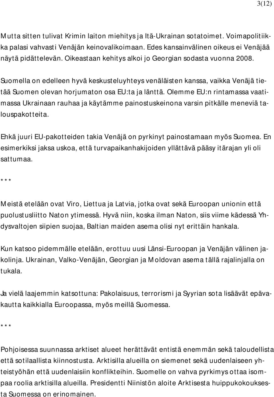 Olemme EU:n rintamassa vaatimassa Ukrainaan rauhaa ja käytämme painostuskeinona varsin pitkälle meneviä talouspakotteita. Ehkä juuri EU-pakotteiden takia Venäjä on pyrkinyt painostamaan myös Suomea.
