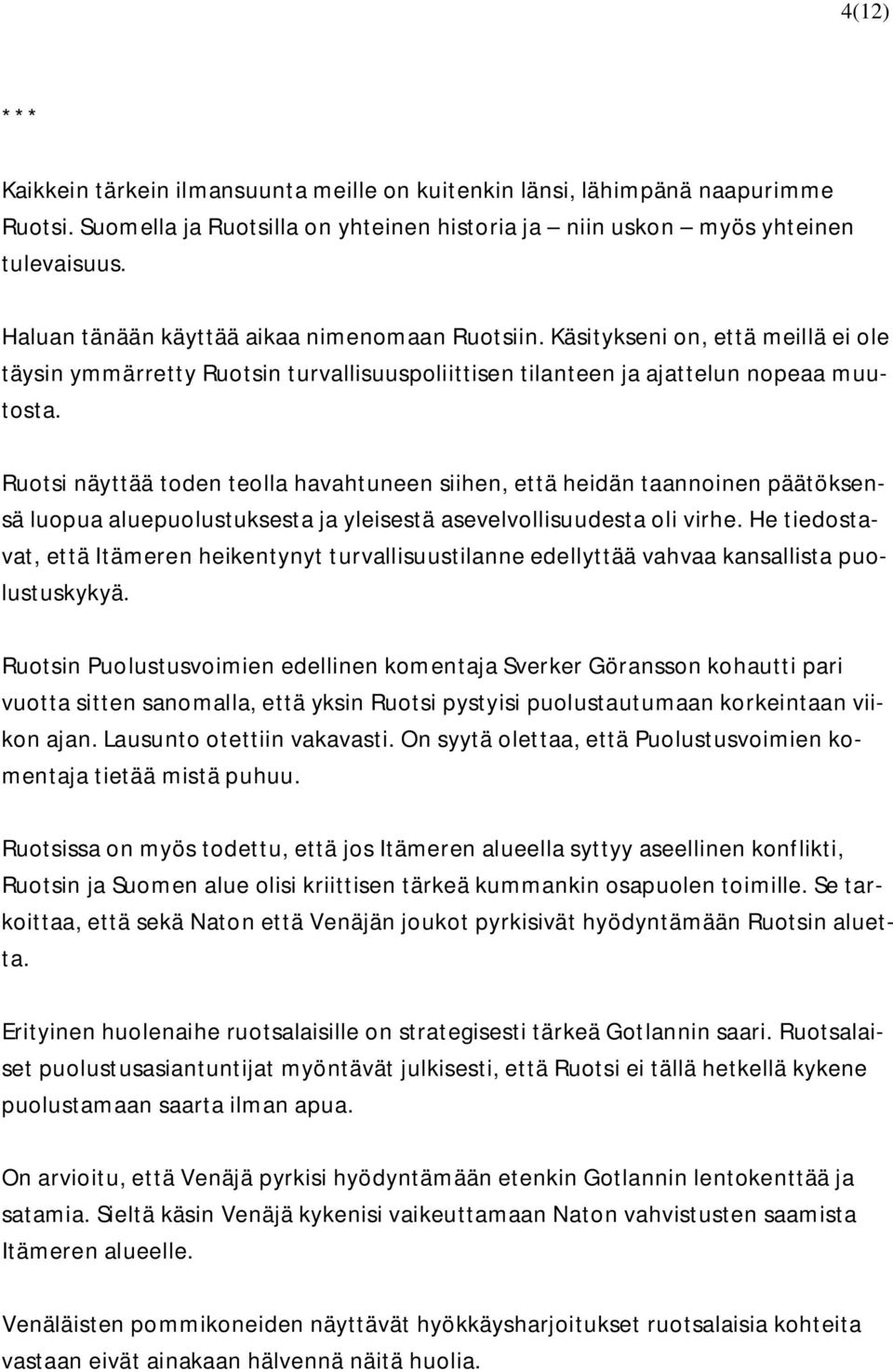 Ruotsi näyttää toden teolla havahtuneen siihen, että heidän taannoinen päätöksensä luopua aluepuolustuksesta ja yleisestä asevelvollisuudesta oli virhe.