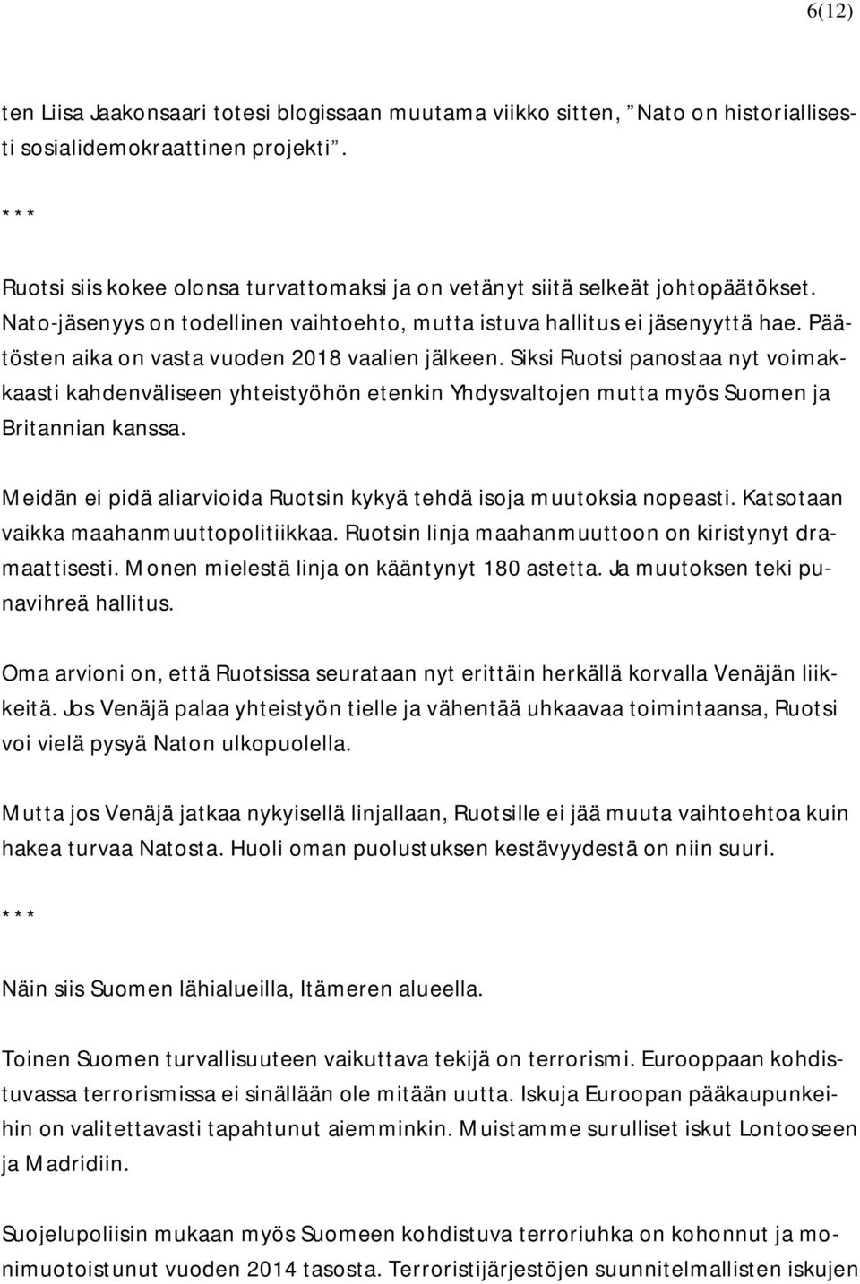 Päätösten aika on vasta vuoden 2018 vaalien jälkeen. Siksi Ruotsi panostaa nyt voimakkaasti kahdenväliseen yhteistyöhön etenkin Yhdysvaltojen mutta myös Suomen ja Britannian kanssa.