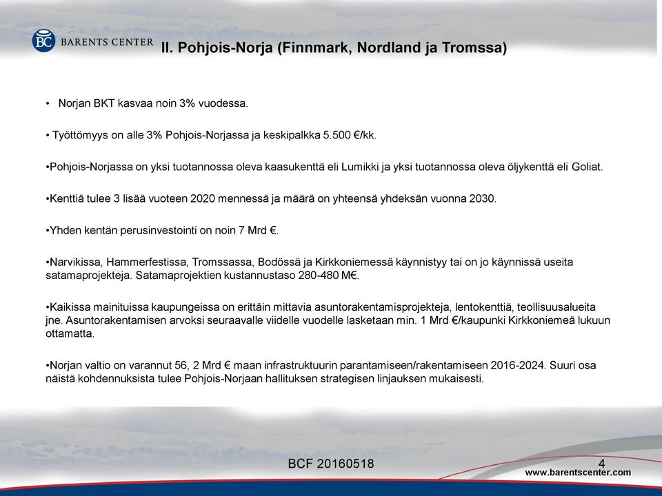 Kenttiä tulee 3 lisää vuoteen 2020 mennessä ja määrä on yhteensä yhdeksän vuonna 2030. Yhden kentän perusinvestointi on noin 7 Mrd.