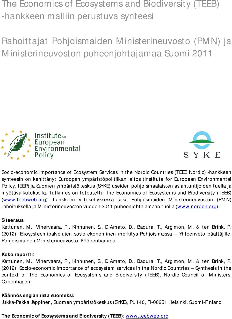 Policy, IEEP) ja Suomen ympäristökeskus (SYKE) useiden pohjoismaalaisten asiantuntijoiden tuella ja myötävaikutuksella. Tutkimus on toteutettu The Economics of Ecosystems and Biodiversity (TEEB) (www.