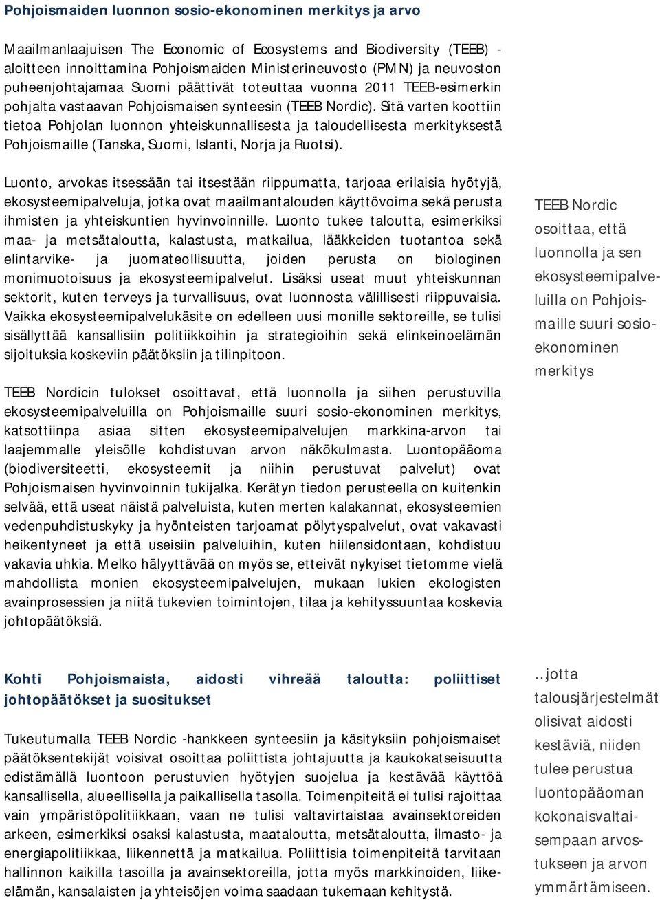 Sitä varten koottiin tietoa Pohjolan luonnon yhteiskunnallisesta ja taloudellisesta merkityksestä Pohjoismaille (Tanska, Suomi, Islanti, Norja ja Ruotsi).