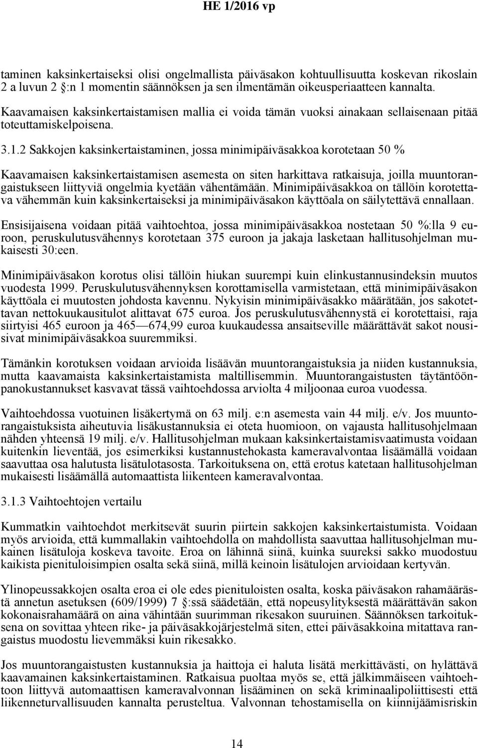 2 Sakkojen kaksinkertaistaminen, jossa minimipäiväsakkoa korotetaan 50 % Kaavamaisen kaksinkertaistamisen asemesta on siten harkittava ratkaisuja, joilla muuntorangaistukseen liittyviä ongelmia