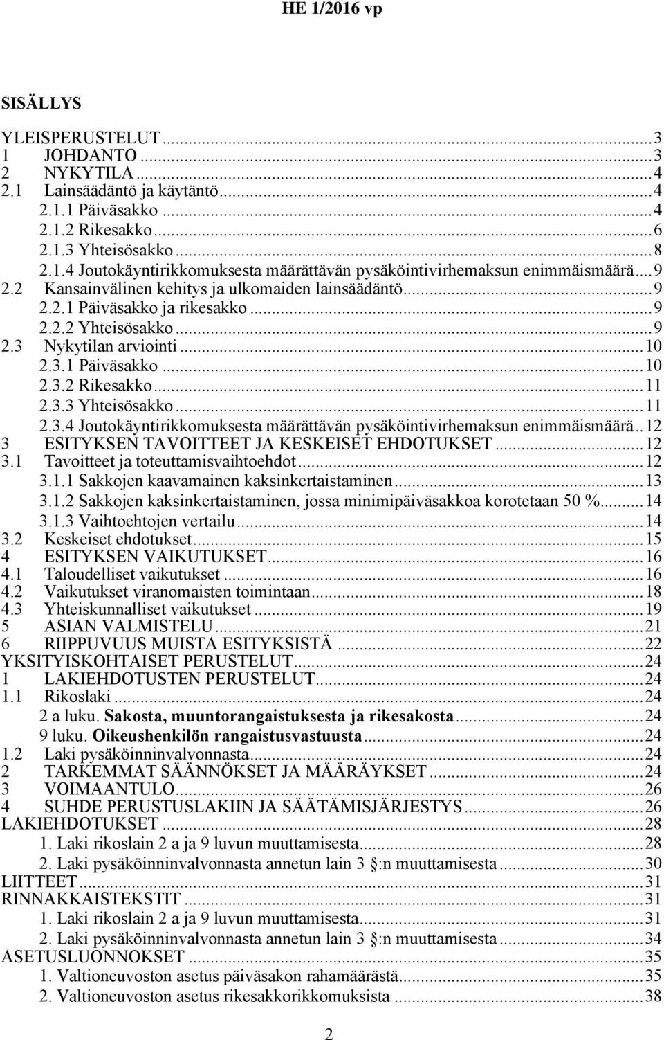 ..11 2.3.4 Joutokäyntirikkomuksesta määrättävän pysäköintivirhemaksun enimmäismäärä..12 3 ESITYKSEN TAVOITTEET JA KESKEISET EHDOTUKSET...12 3.1 Tavoitteet ja toteuttamisvaihtoehdot...12 3.1.1 Sakkojen kaavamainen kaksinkertaistaminen.