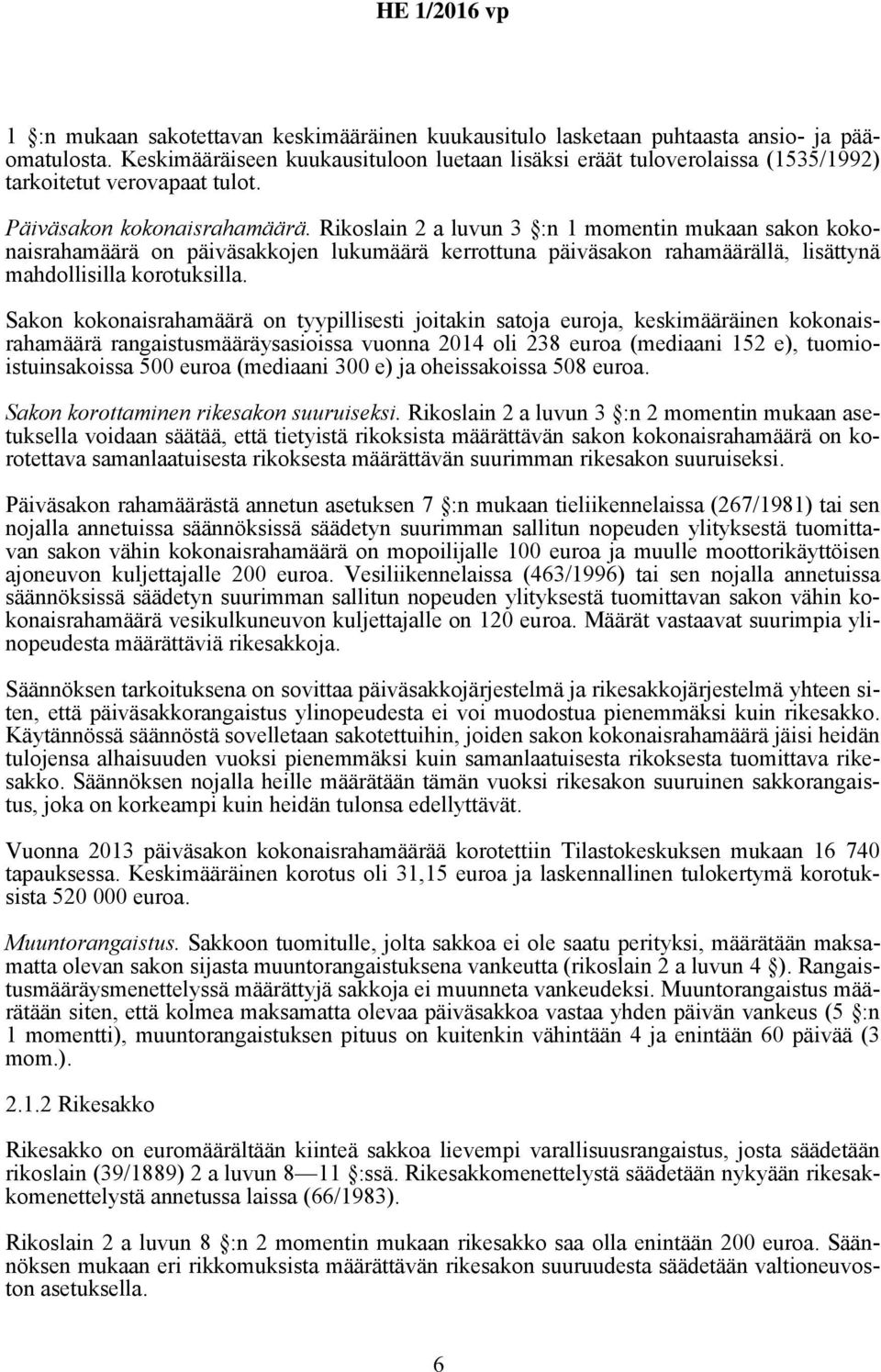 Rikoslain 2 a luvun 3 :n 1 momentin mukaan sakon kokonaisrahamäärä on päiväsakkojen lukumäärä kerrottuna päiväsakon rahamäärällä, lisättynä mahdollisilla korotuksilla.