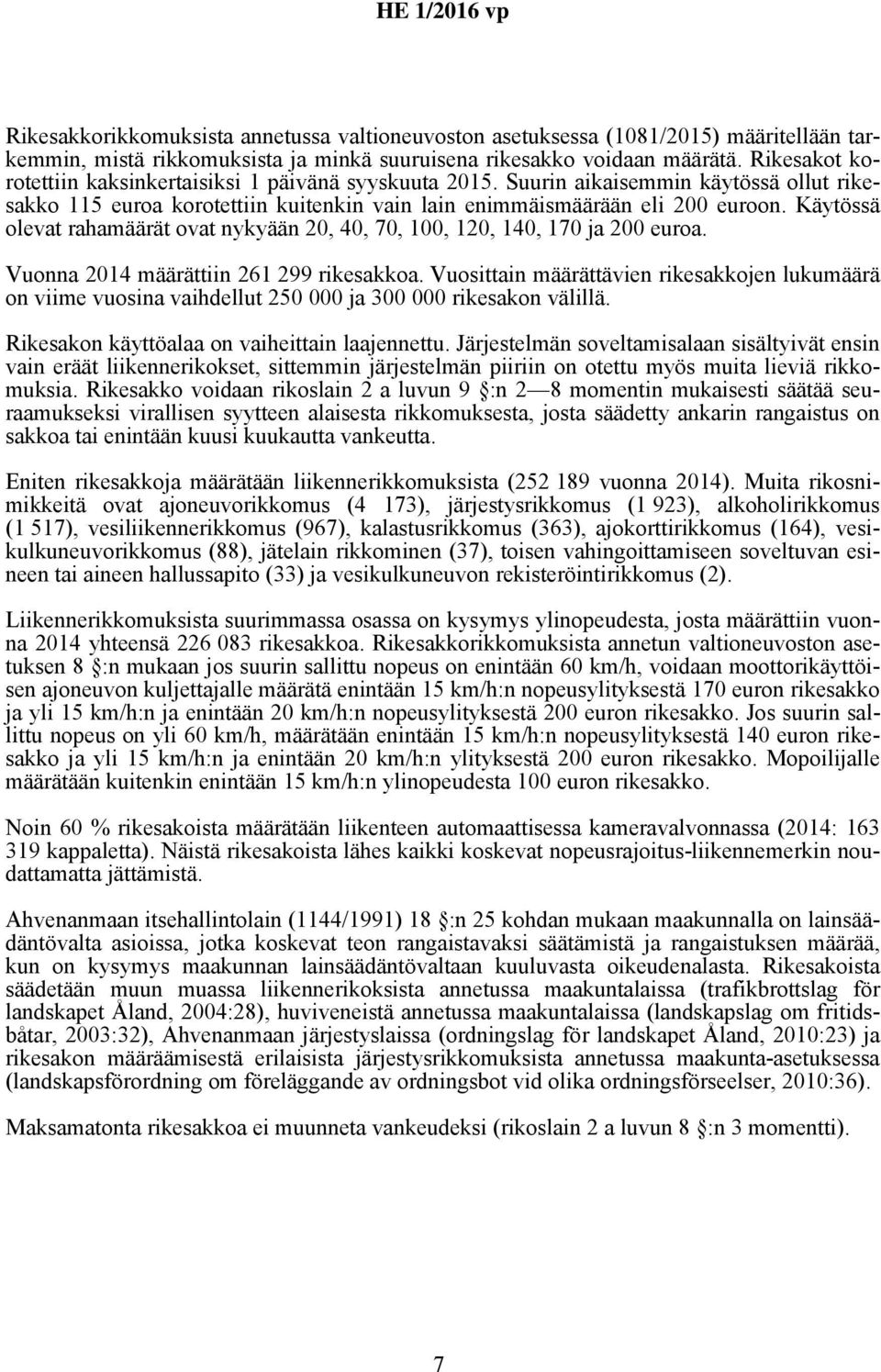 Käytössä olevat rahamäärät ovat nykyään 20, 40, 70, 100, 120, 140, 170 ja 200 euroa. Vuonna 2014 määrättiin 261 299 rikesakkoa.