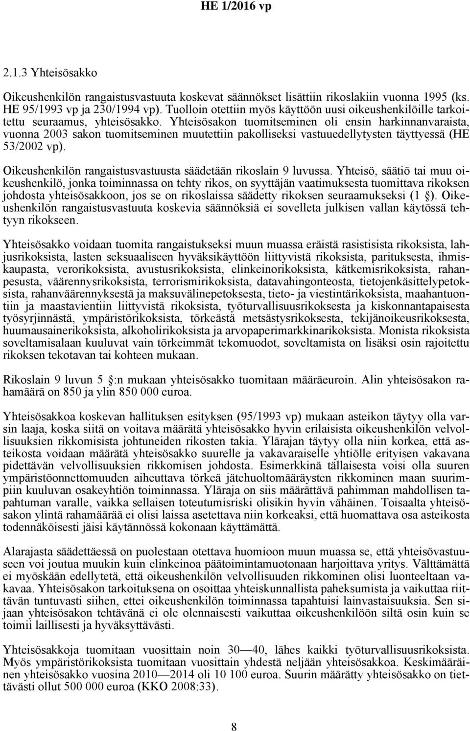 Yhteisösakon tuomitseminen oli ensin harkinnanvaraista, vuonna 2003 sakon tuomitseminen muutettiin pakolliseksi vastuuedellytysten täyttyessä (HE 53/2002 vp).