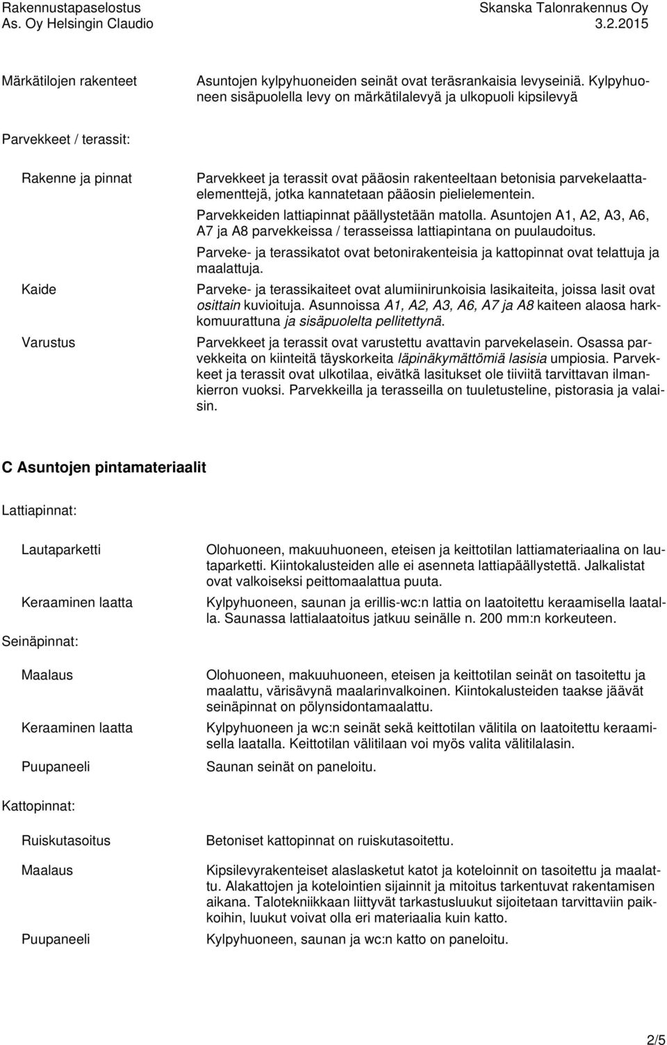 parvekelaattaelementtejä, jotka kannatetaan pääosin pielielementein. Parvekkeiden lattiapinnat päällystetään matolla.