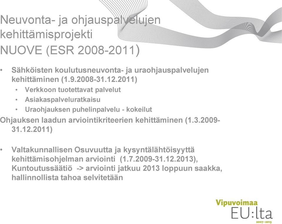 2011) Verkkoon tuotettavat palvelut Asiakaspalveluratkaisu Uraohjauksen puhelinpalvelu - kokeilut Ohjauksen laadun