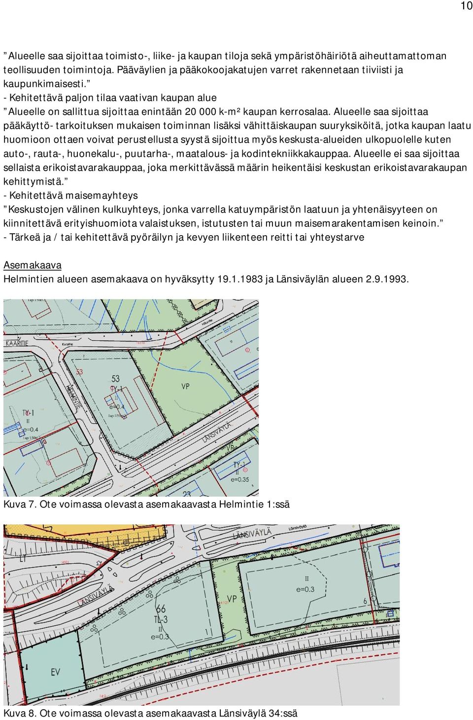 - Kehitettävä paljon tilaa vaativan kaupan alue Alueelle on sallittua sijoittaa enintään 20 000 k-m² kaupan kerrosalaa.
