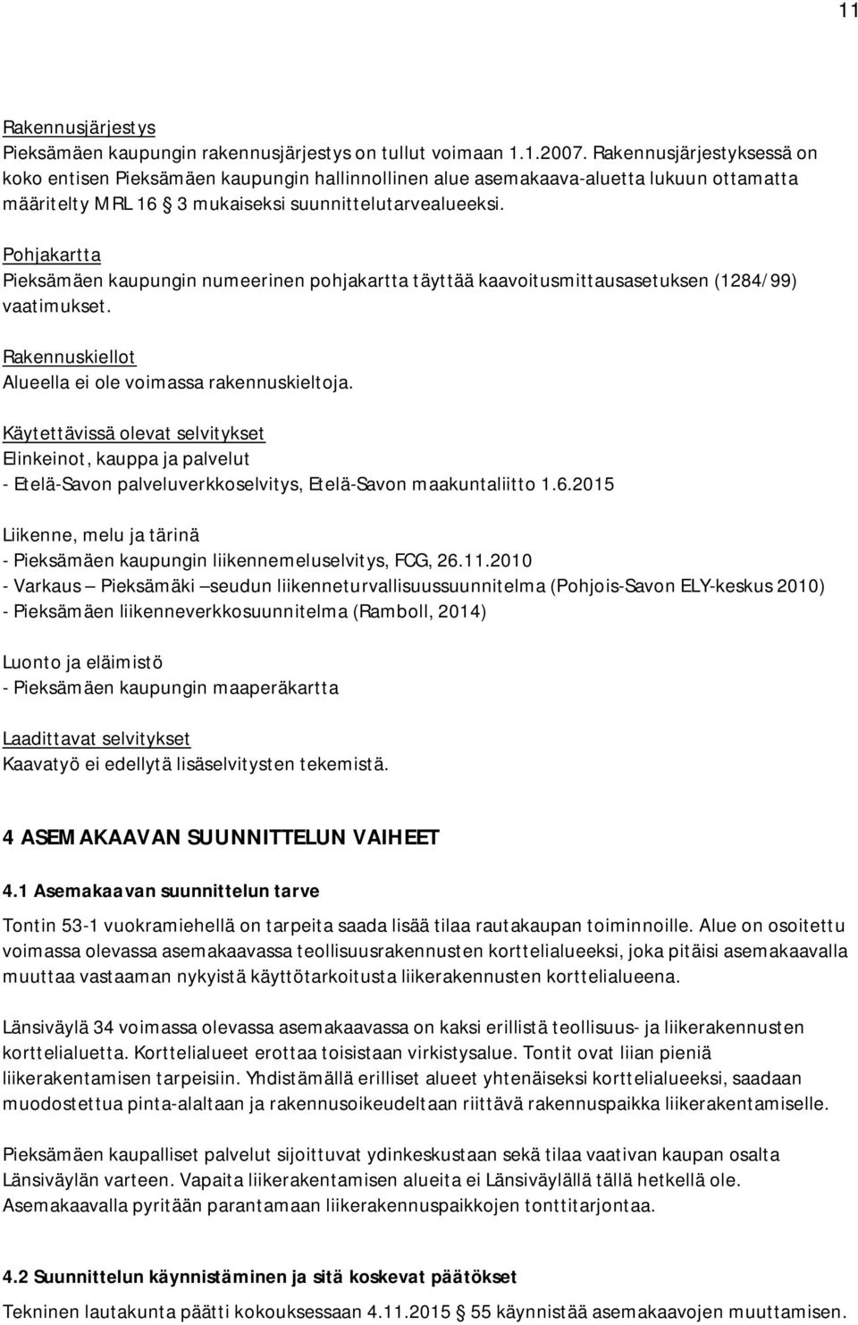 Pohjakartta Pieksämäen kaupungin numeerinen pohjakartta täyttää kaavoitusmittausasetuksen (1284/99) vaatimukset. Rakennuskiellot Alueella ei ole voimassa rakennuskieltoja.