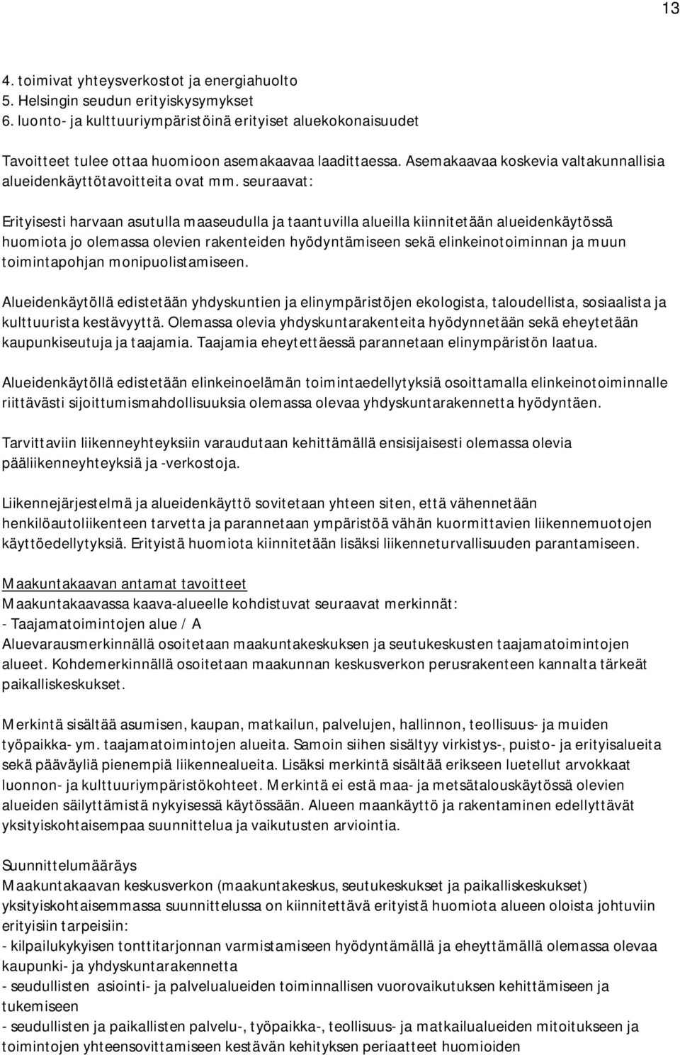 seuraavat: Erityisesti harvaan asutulla maaseudulla ja taantuvilla alueilla kiinnitetään alueidenkäytössä huomiota jo olemassa olevien rakenteiden hyödyntämiseen sekä elinkeinotoiminnan ja muun
