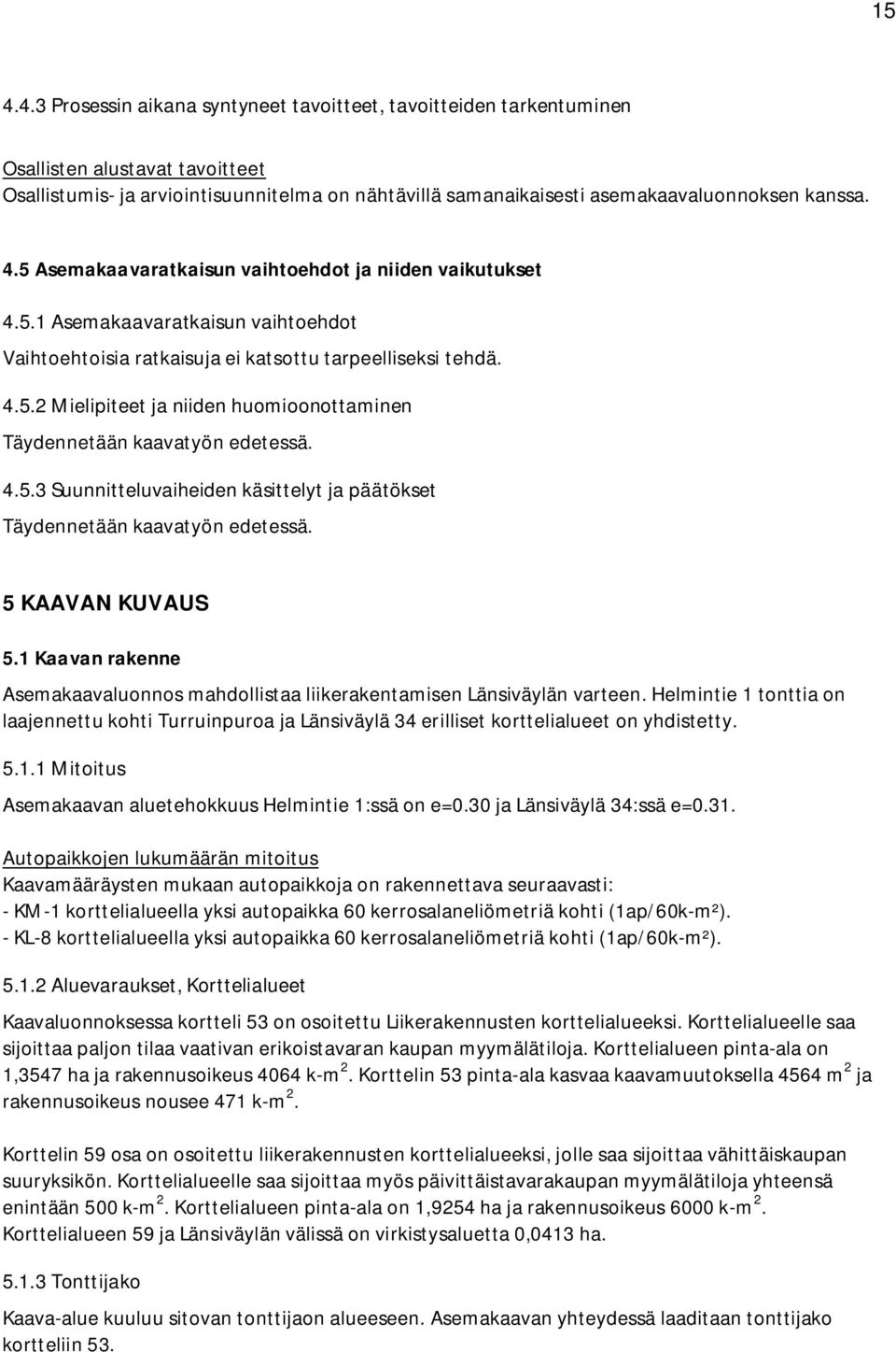 4.5.3 Suunnitteluvaiheiden käsittelyt ja päätökset Täydennetään kaavatyön edetessä. 5 KAAVAN KUVAUS 5.1 Kaavan rakenne Asemakaavaluonnos mahdollistaa liikerakentamisen Länsiväylän varteen.