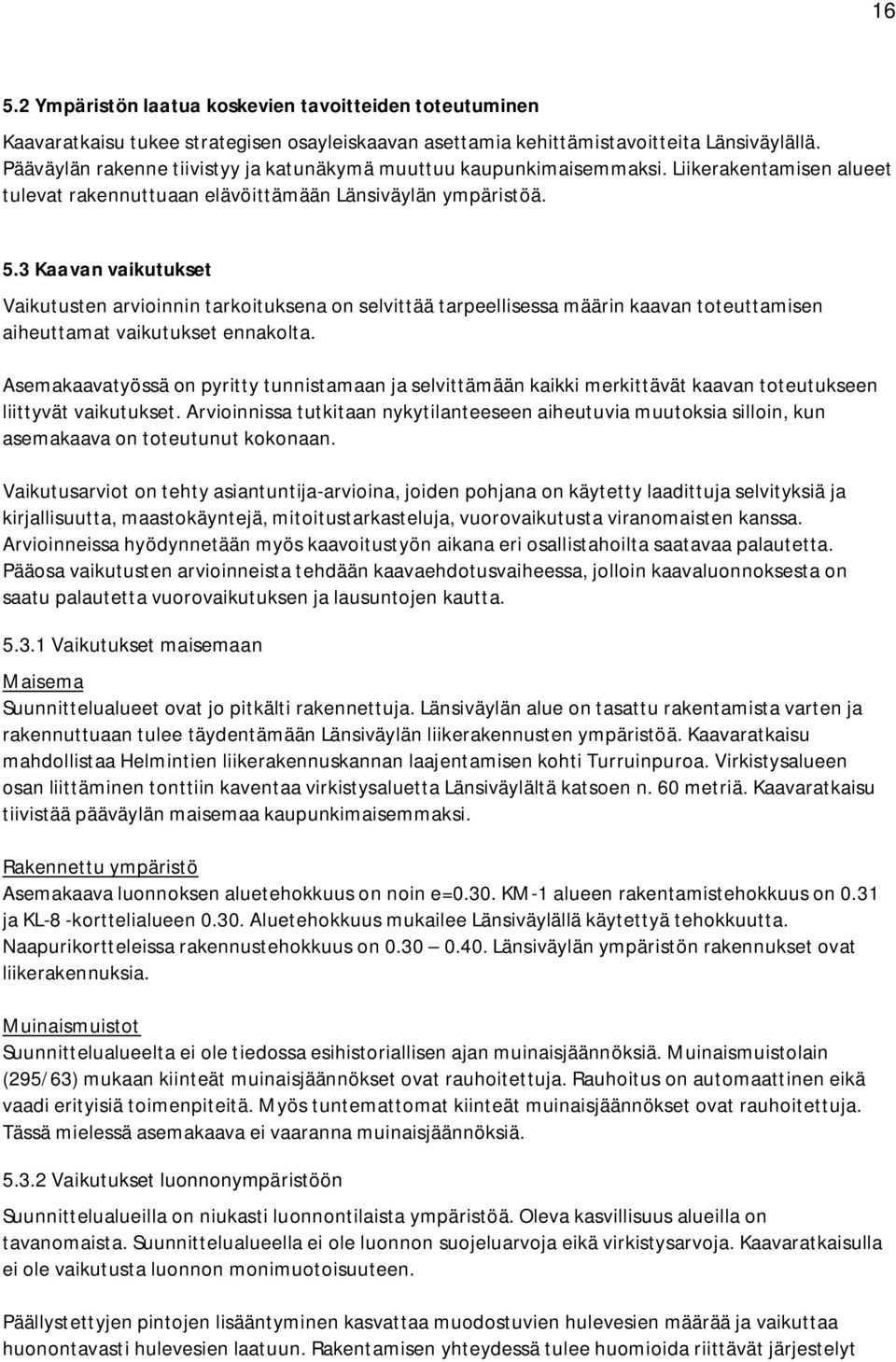 3 Kaavan vaikutukset Vaikutusten arvioinnin tarkoituksena on selvittää tarpeellisessa määrin kaavan toteuttamisen aiheuttamat vaikutukset ennakolta.