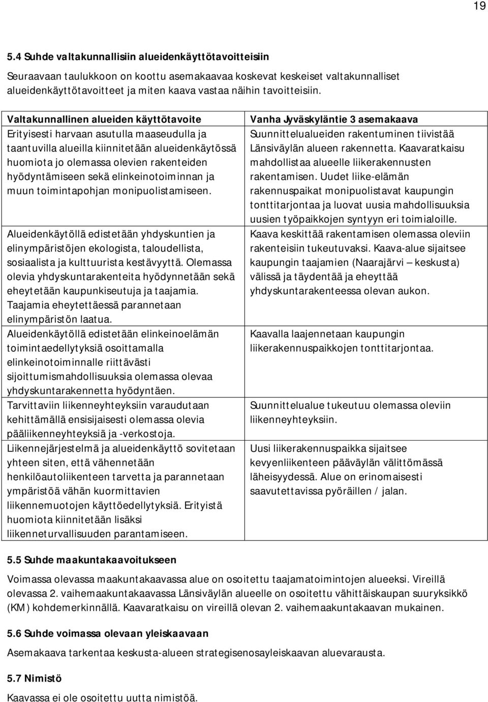 Valtakunnallinen alueiden käyttötavoite Erityisesti harvaan asutulla maaseudulla ja taantuvilla alueilla kiinnitetään alueidenkäytössä huomiota jo olemassa olevien rakenteiden hyödyntämiseen sekä