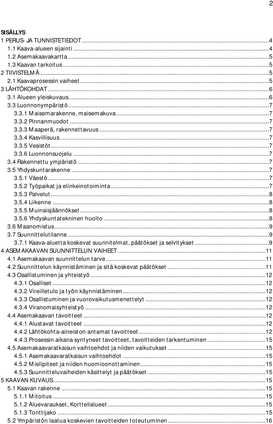 ..7 3.4 Rakennettu ympäristö...7 3.5 Yhdyskuntarakenne...7 3.5.1 Väestö...7 3.5.2 Työpaikat ja elinkeinotoiminta...7 3.5.3 Palvelut...8 3.5.4 Liikenne...8 3.5.5 Muinaisjäännökset...8 3.5.6 Yhdyskuntatekninen huolto.