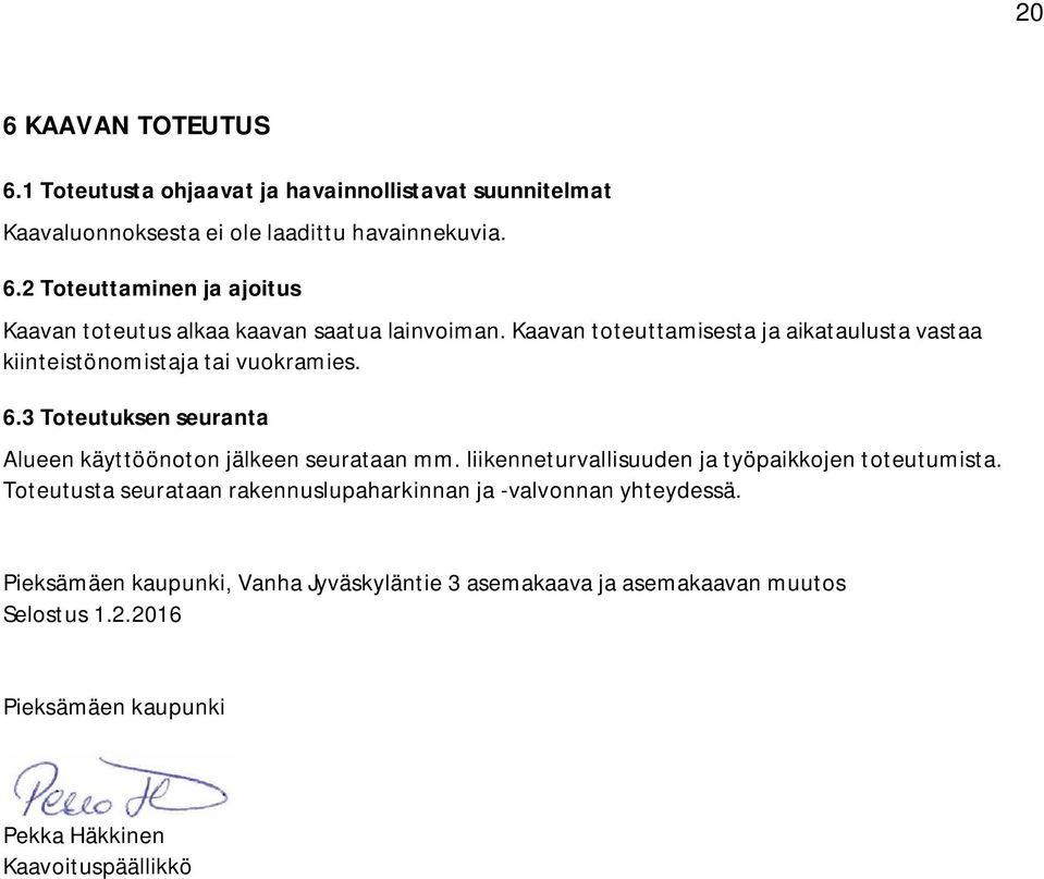 liikenneturvallisuuden ja työpaikkojen toteutumista. Toteutusta seurataan rakennuslupaharkinnan ja -valvonnan yhteydessä.