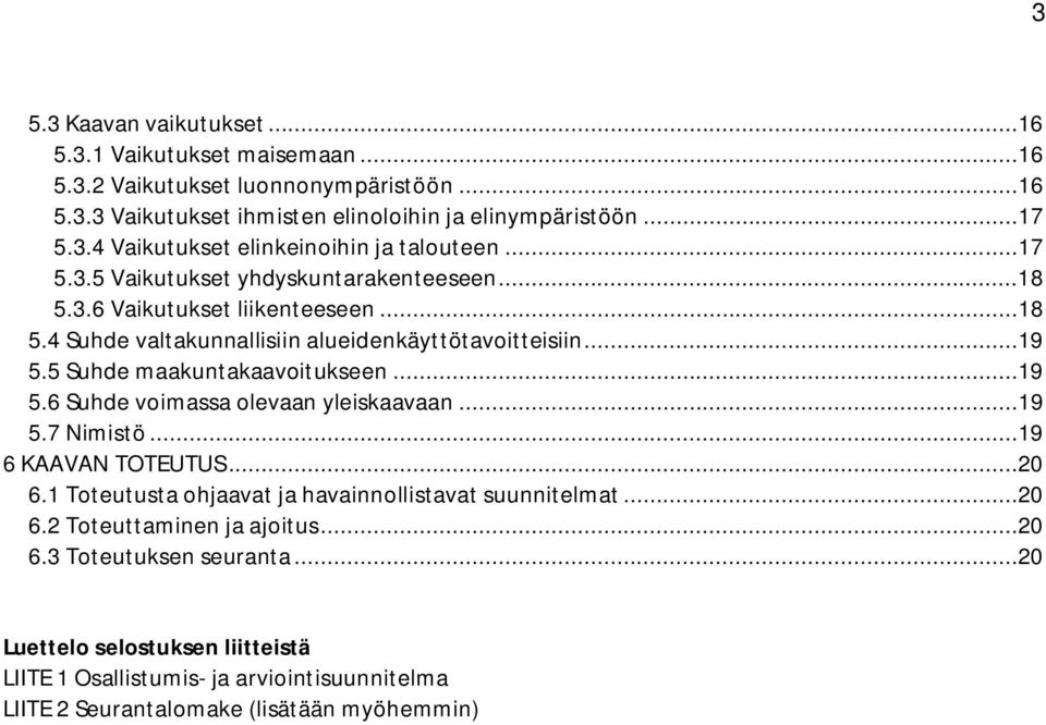 ..19 5.6 Suhde voimassa olevaan yleiskaavaan...19 5.7 Nimistö...19 6 KAAVAN TOTEUTUS...20 6.1 Toteutusta ohjaavat ja havainnollistavat suunnitelmat...20 6.2 Toteuttaminen ja ajoitus.