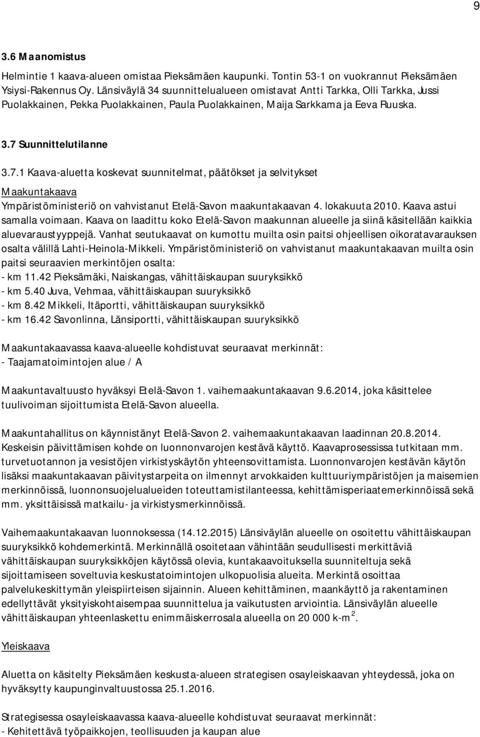 Suunnittelutilanne 3.7.1 Kaava-aluetta koskevat suunnitelmat, päätökset ja selvitykset Maakuntakaava Ympäristöministeriö on vahvistanut Etelä-Savon maakuntakaavan 4. lokakuuta 2010.