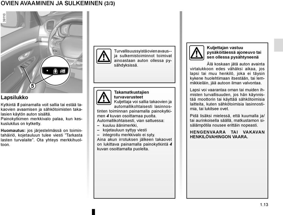 Turvallisuussyistä ovien avaus- - ja sulkemistoiminnot toimivat ainoastaan auton ollessa pysähdyksissä.