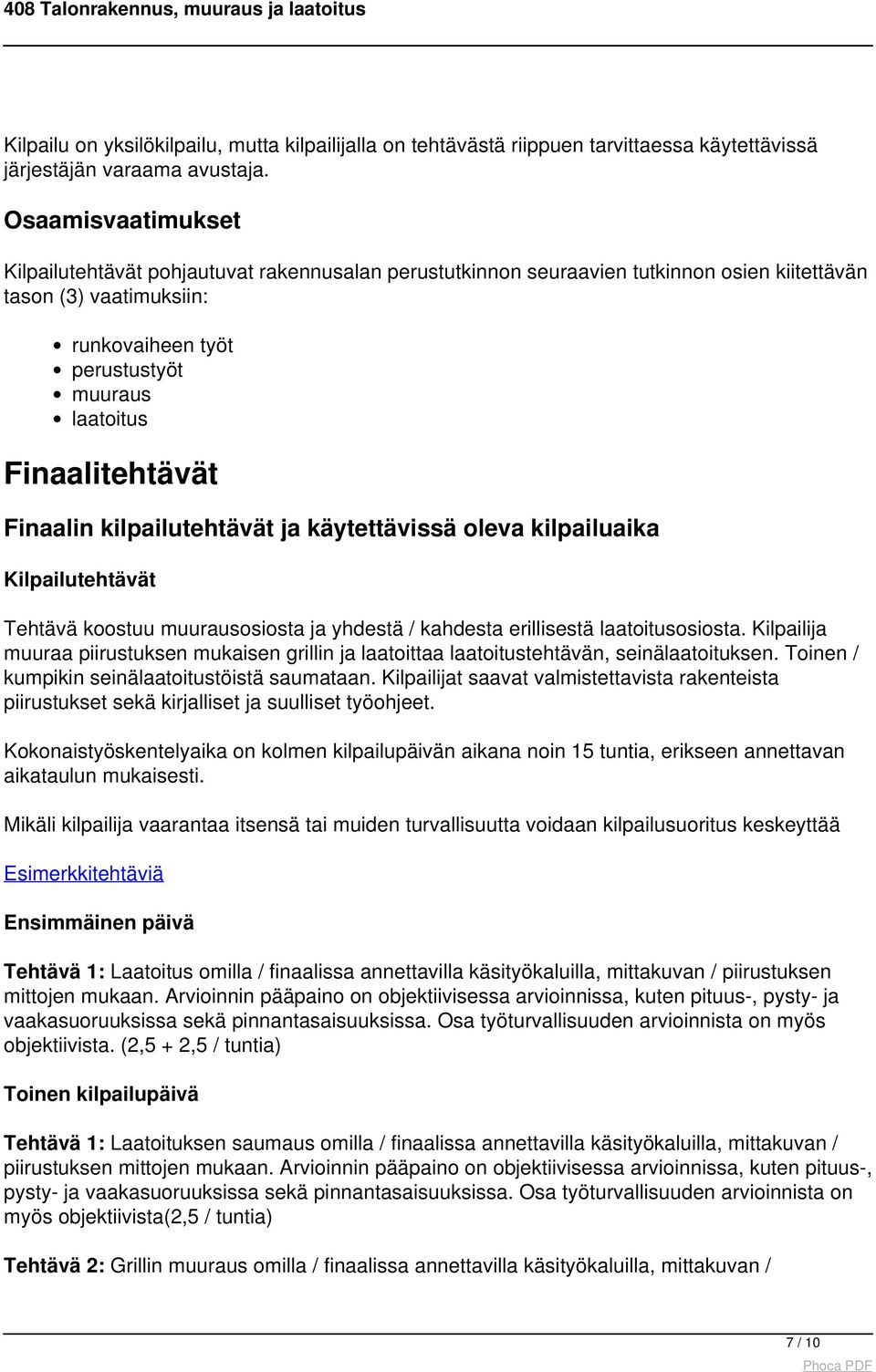 Finaalitehtävät Finaalin kilpailutehtävät ja käytettävissä oleva kilpailuaika Kilpailutehtävät Tehtävä koostuu muurausosiosta ja yhdestä / kahdesta erillisestä laatoitusosiosta.