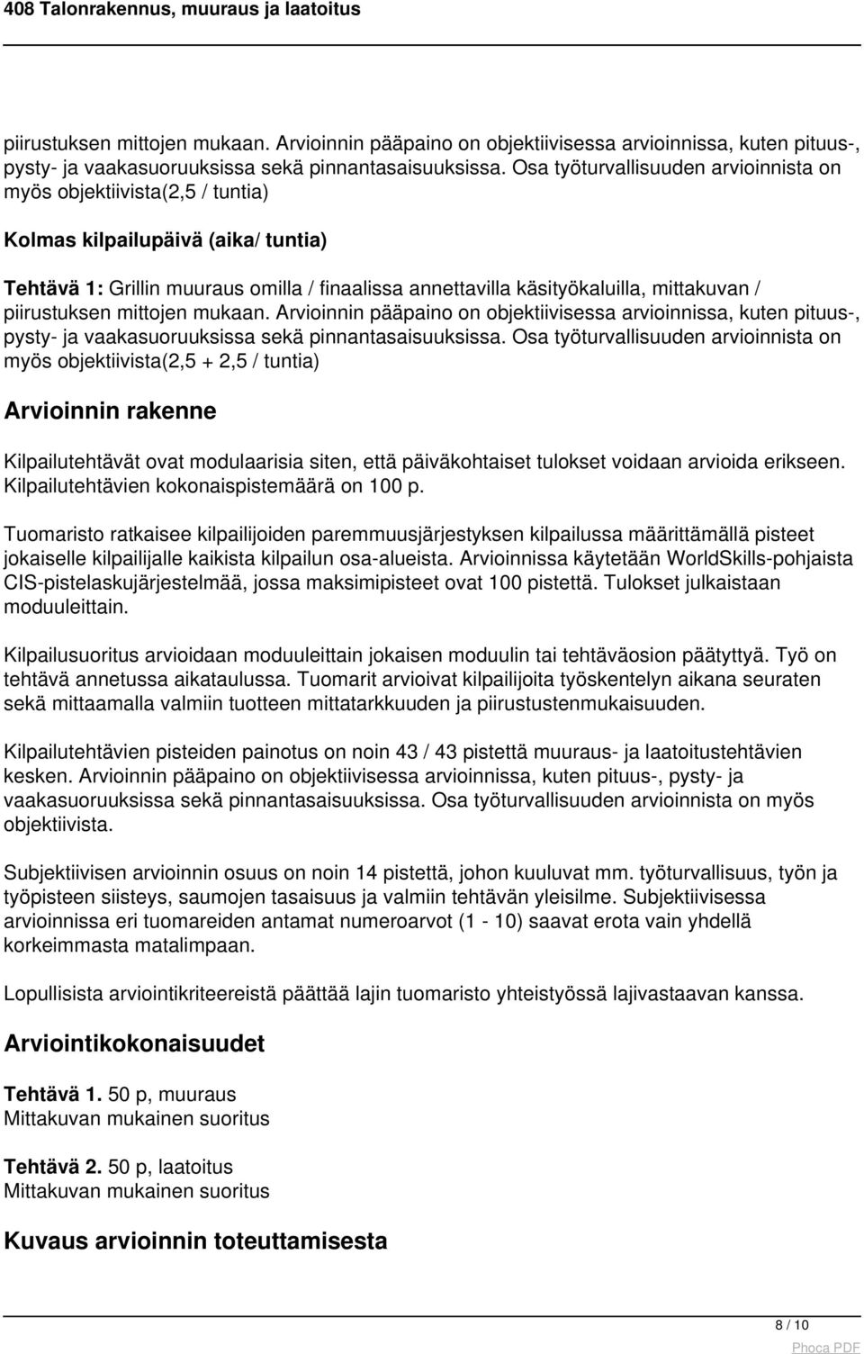 Osa työturvallisuuden arvioinnista on myös objektiivista(2,5 + 2,5 / tuntia) Arvioinnin rakenne Kilpailutehtävät ovat modulaarisia siten, että päiväkohtaiset tulokset voidaan arvioida erikseen.