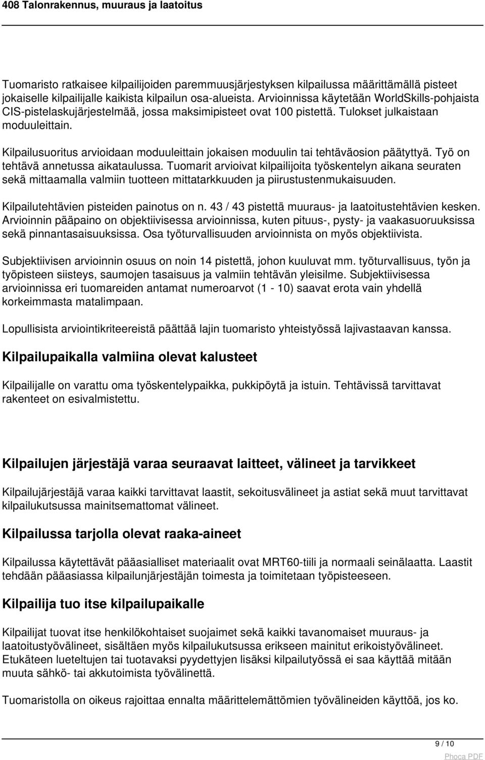 Kilpailusuoritus arvioidaan moduuleittain jokaisen moduulin tai tehtäväosion päätyttyä. Työ on tehtävä annetussa aikataulussa.