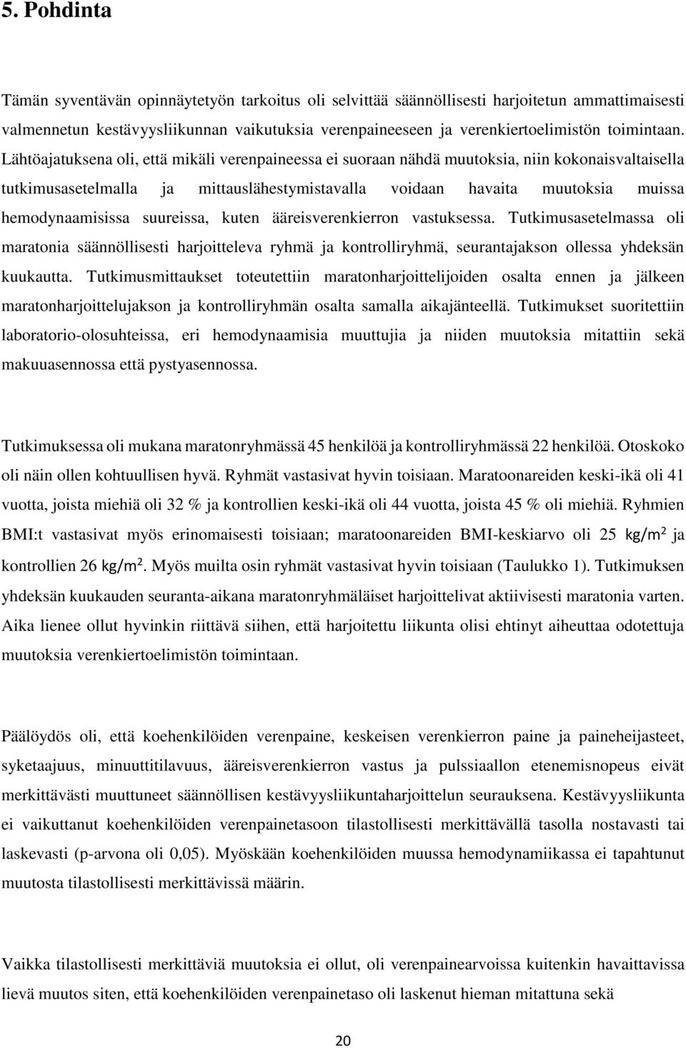 Lähtöajatuksena oli, että mikäli verenpaineessa ei suoraan nähdä muutoksia, niin kokonaisvaltaisella tutkimusasetelmalla ja mittauslähestymistavalla voidaan havaita muutoksia muissa hemodynaamisissa