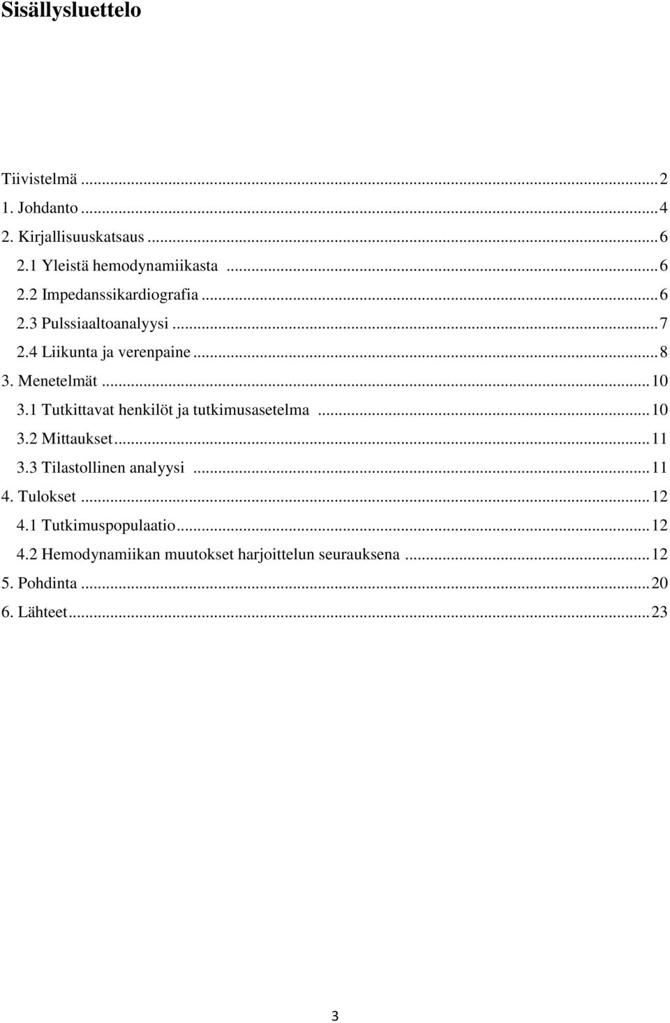 1 Tutkittavat henkilöt ja tutkimusasetelma... 10 3.2 Mittaukset... 11 3.3 Tilastollinen analyysi... 11 4. Tulokset.