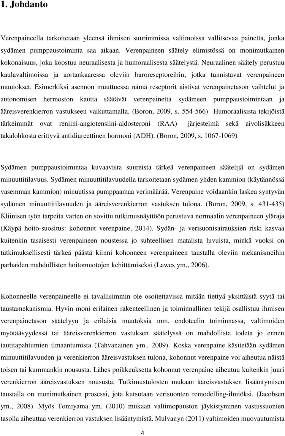 Neuraalinen säätely perustuu kaulavaltimoissa ja aortankaaressa oleviin baroreseptoreihin, jotka tunnistavat verenpaineen muutokset.