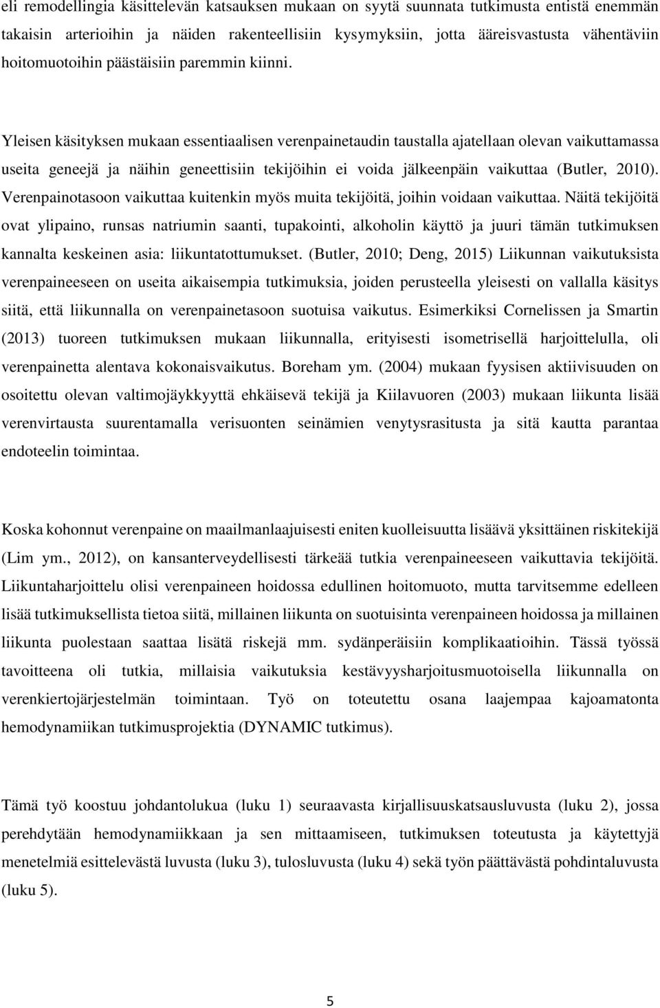 Yleisen käsityksen mukaan essentiaalisen verenpainetaudin taustalla ajatellaan olevan vaikuttamassa useita geneejä ja näihin geneettisiin tekijöihin ei voida jälkeenpäin vaikuttaa (Butler, 2010).