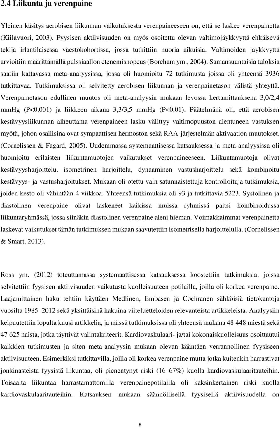 Valtimoiden jäykkyyttä arvioitiin määrittämällä pulssiaallon etenemisnopeus (Boreham ym., 2004).