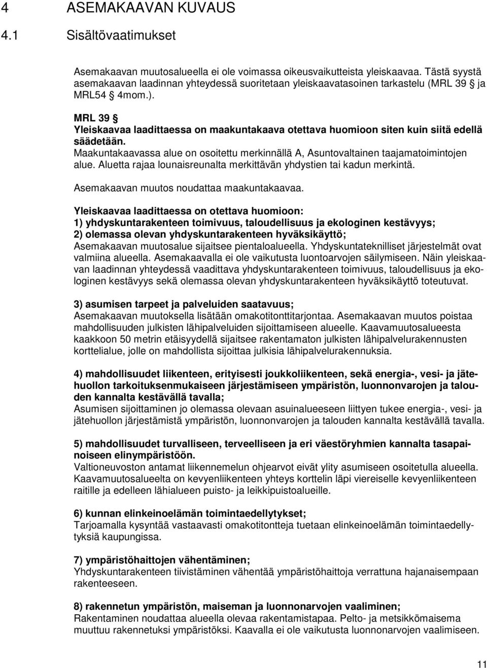 MRL 39 Yleiskaavaa laadittaessa on maakuntakaava otettava huomioon siten kuin siitä edellä säädetään. Maakuntakaavassa alue on osoitettu merkinnällä A, Asuntovaltainen taajamatoimintojen alue.