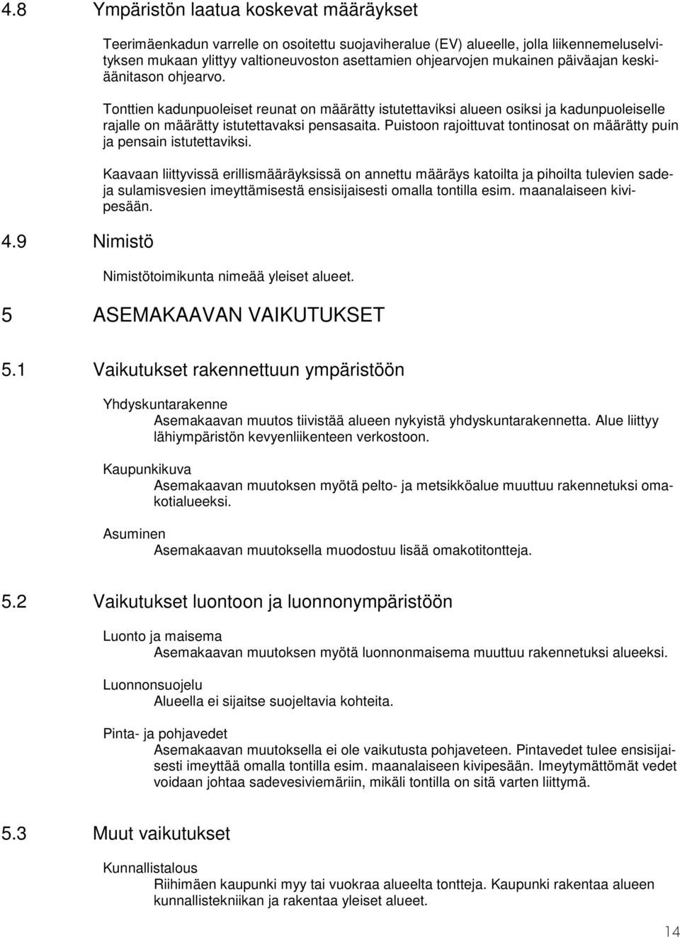 ohjearvo. Tonttien kadunpuoleiset reunat on määrätty istutettaviksi alueen osiksi ja kadunpuoleiselle rajalle on määrätty istutettavaksi pensasaita.