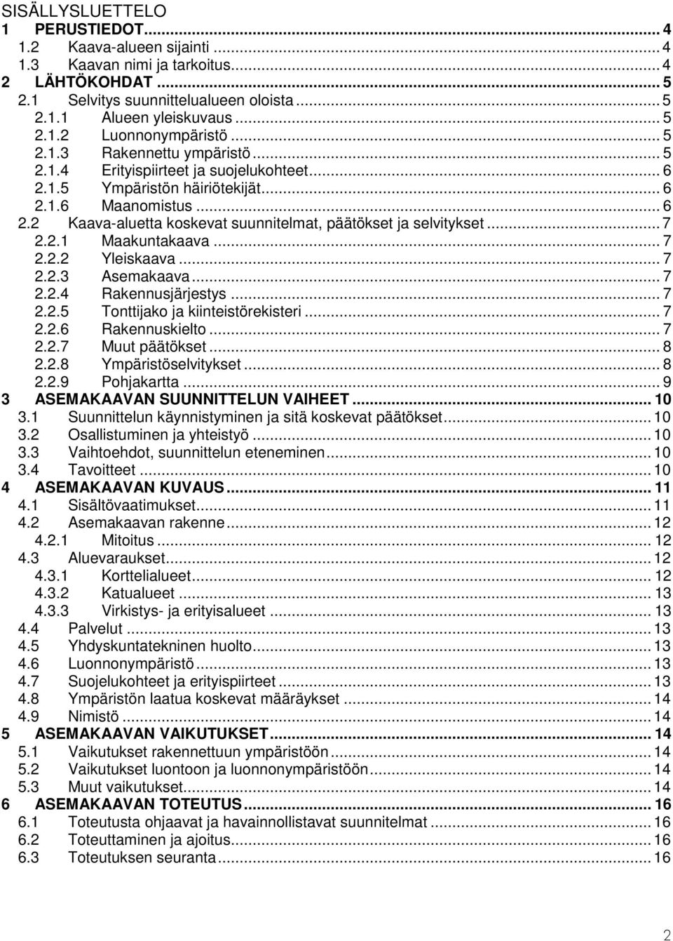..7 2.2.1 Maakuntakaava... 7 2.2.2 Yleiskaava... 7 2.2.3 Asemakaava... 7 2.2.4 Rakennusjärjestys... 7 2.2.5 Tonttijako ja kiinteistörekisteri... 7 2.2.6 Rakennuskielto... 7 2.2.7 Muut päätökset... 8 2.