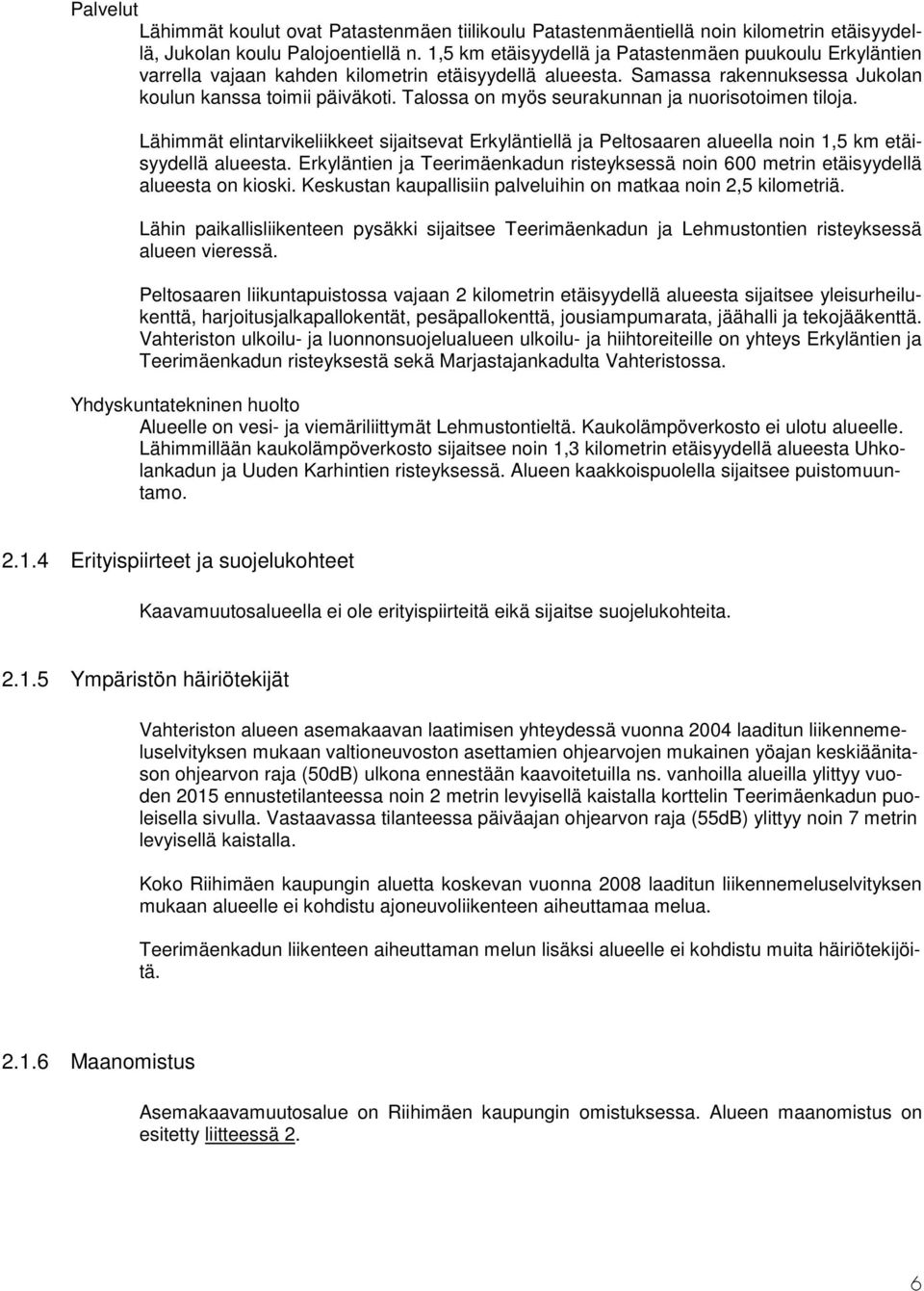 Talossa on myös seurakunnan ja nuorisotoimen tiloja. Lähimmät elintarvikeliikkeet sijaitsevat Erkyläntiellä ja Peltosaaren alueella noin 1,5 km etäisyydellä alueesta.