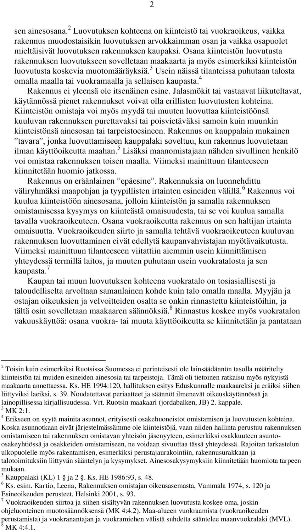 3 Usein näissä tilanteissa puhutaan talosta omalla maalla tai vuokramaalla ja sellaisen kaupasta. 4 Rakennus ei yleensä ole itsenäinen esine.