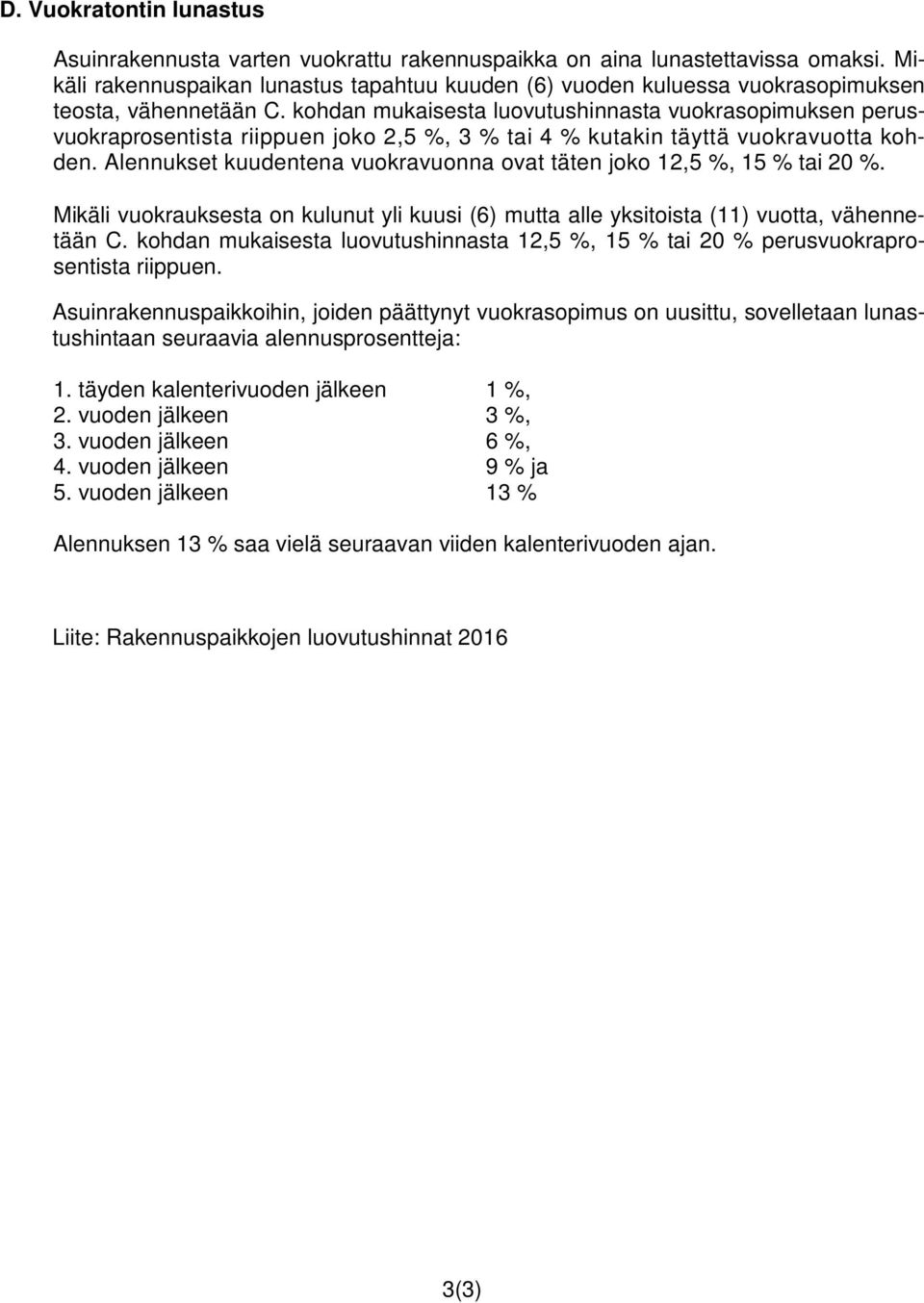 kohdan mukaisesta luovutushinnasta vuokrasopimuksen perusvuokraprosentista riippuen joko 2,5 %, 3 % tai 4 % kutakin täyttä vuokravuotta kohden.