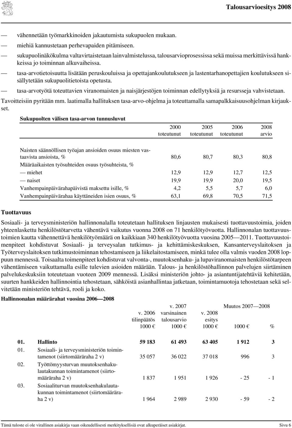 tasa-arvotietoisuutta lisätään peruskouluissa ja opettajankoulutukseen ja lastentarhanopettajien koulutukseen sisällytetään sukupuolitietoista opetusta.