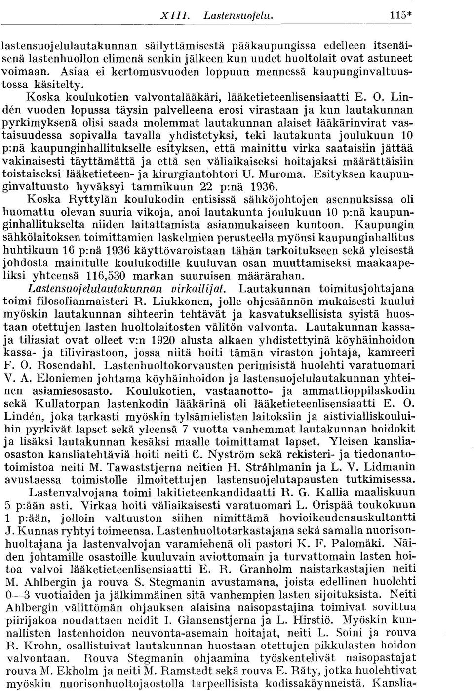 Linden vuoden lopussa täysin palvelleena erosi virastaan ja kun lautakunnan pyrkimyksenä olisi saada molemmat lautakunnan alaiset lääkärinvirat vastaisuudessa sopivalla tavalla yhdistetyksi, teki
